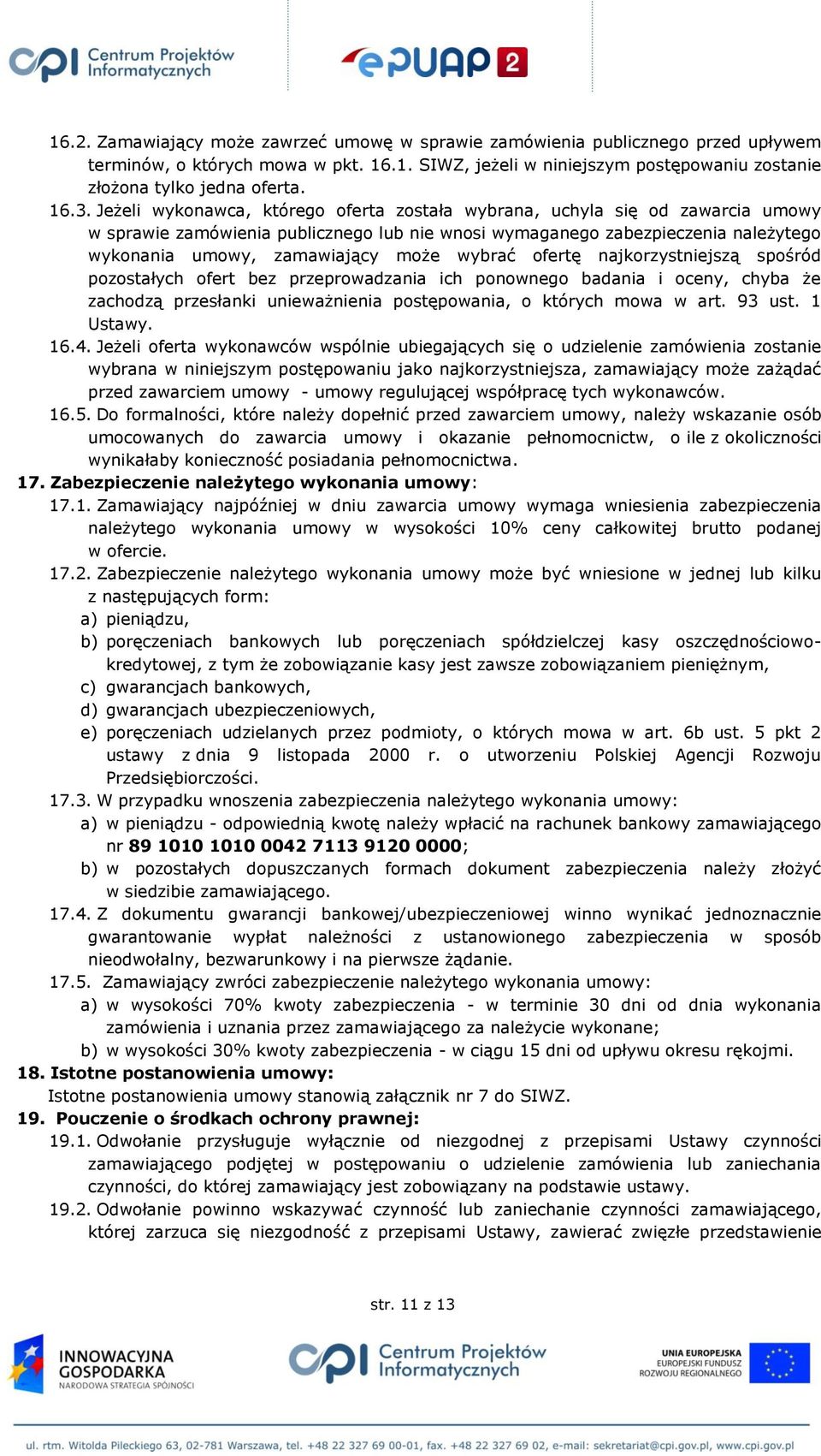 może wybrać ofertę najkorzystniejszą spośród pozostałych ofert bez przeprowadzania ich ponownego badania i oceny, chyba że zachodzą przesłanki unieważnienia postępowania, o których mowa w art. 93 ust.