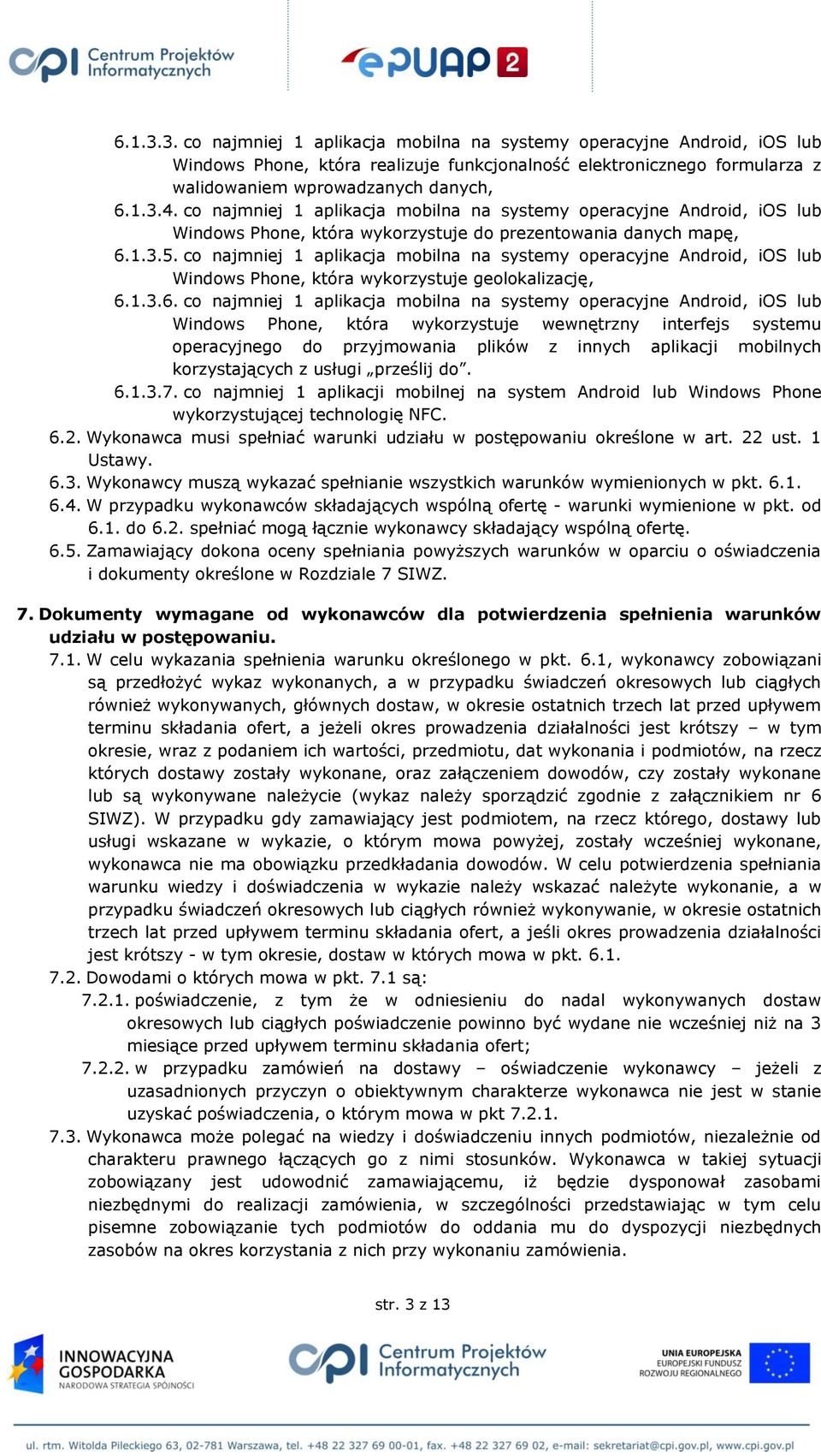 co najmniej 1 aplikacja mobilna na systemy operacyjne Android, ios lub Windows Phone, która wykorzystuje geolokalizację, 6.