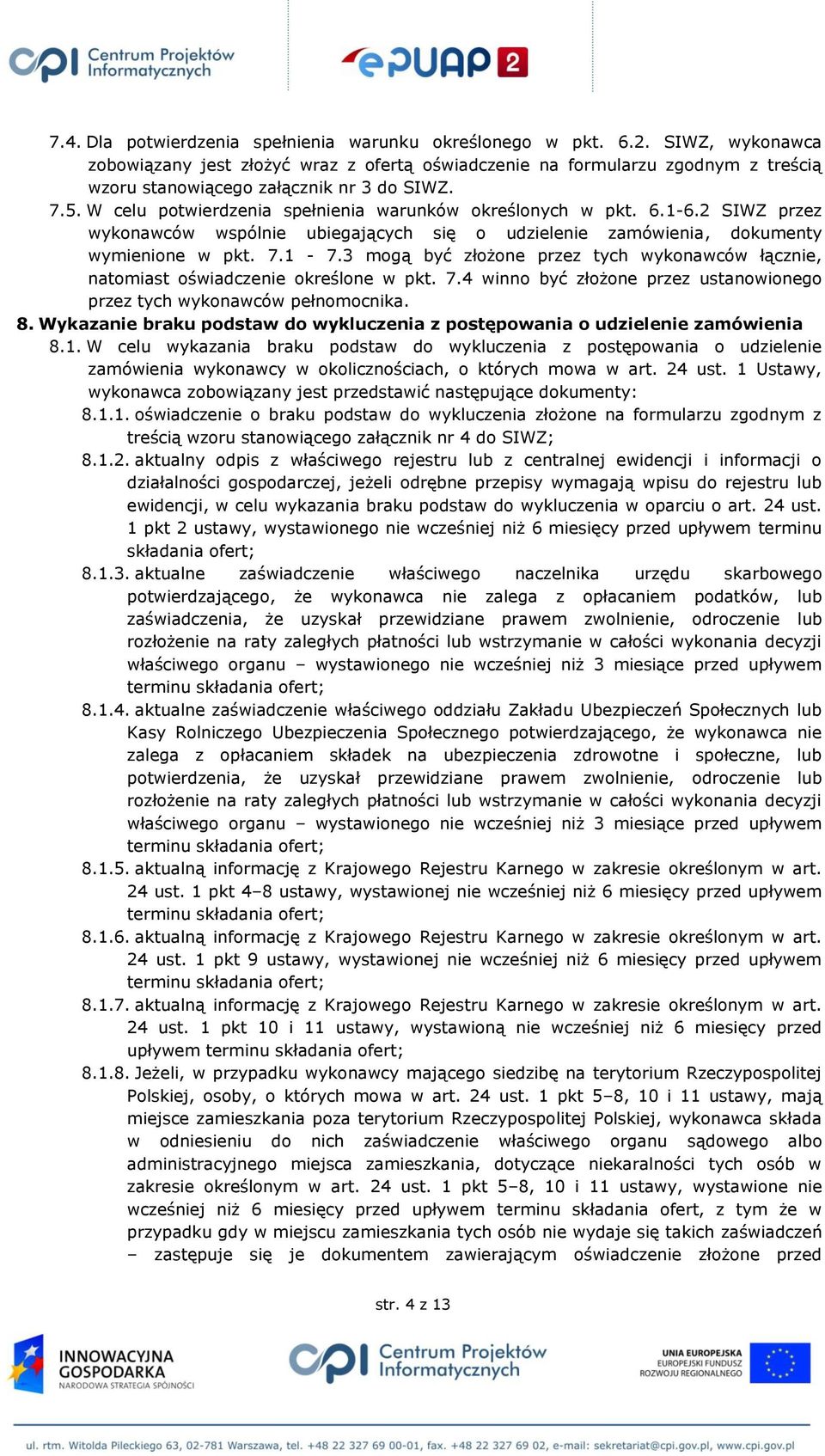W celu potwierdzenia spełnienia warunków określonych w pkt. 6.1-6.2 SIWZ przez wykonawców wspólnie ubiegających się o udzielenie zamówienia, dokumenty wymienione w pkt. 7.1-7.