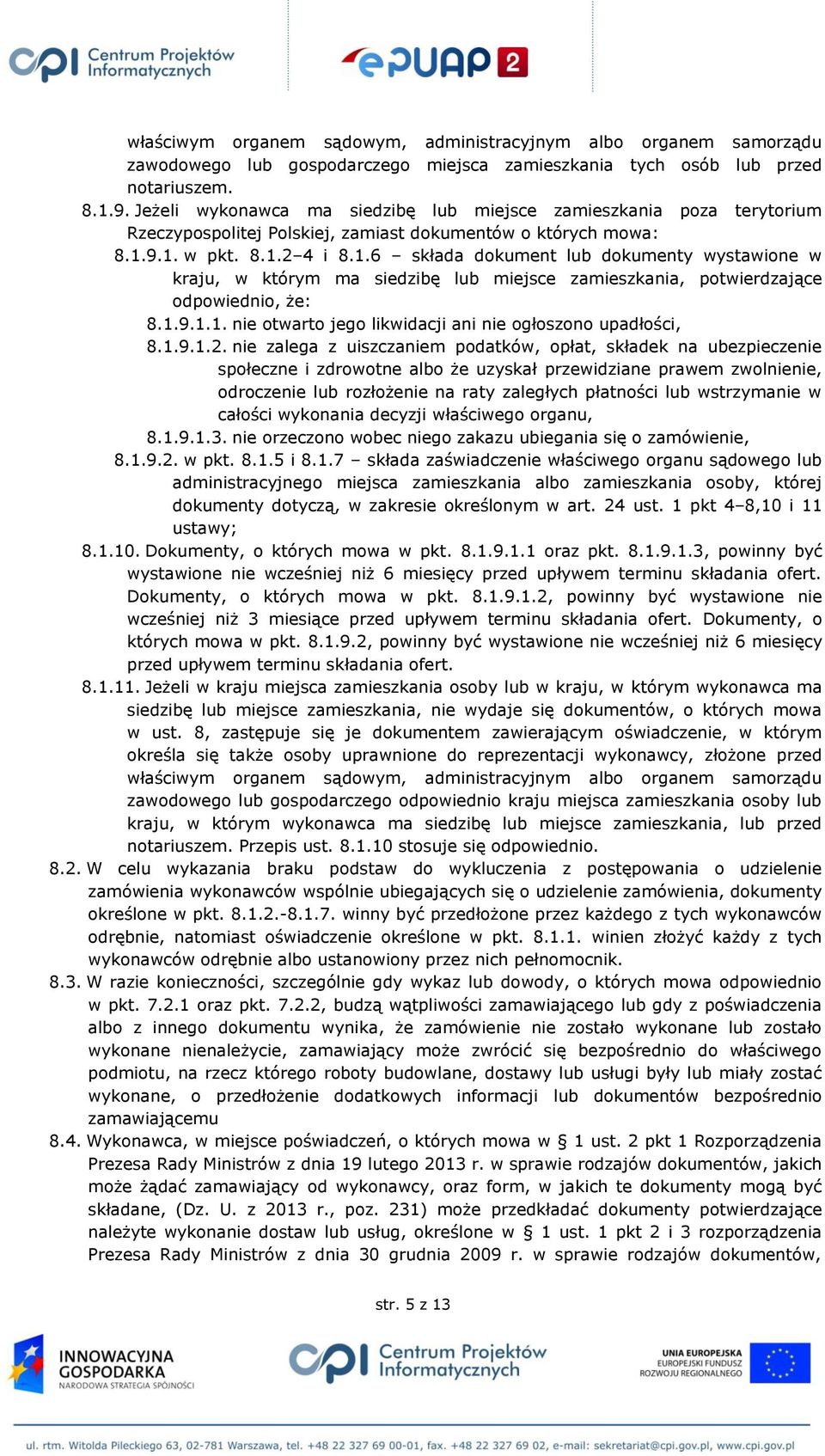 9.1. w pkt. 8.1.2 4 i 8.1.6 składa dokument lub dokumenty wystawione w kraju, w którym ma siedzibę lub miejsce zamieszkania, potwierdzające odpowiednio, że: 8.1.9.1.1. nie otwarto jego likwidacji ani nie ogłoszono upadłości, 8.