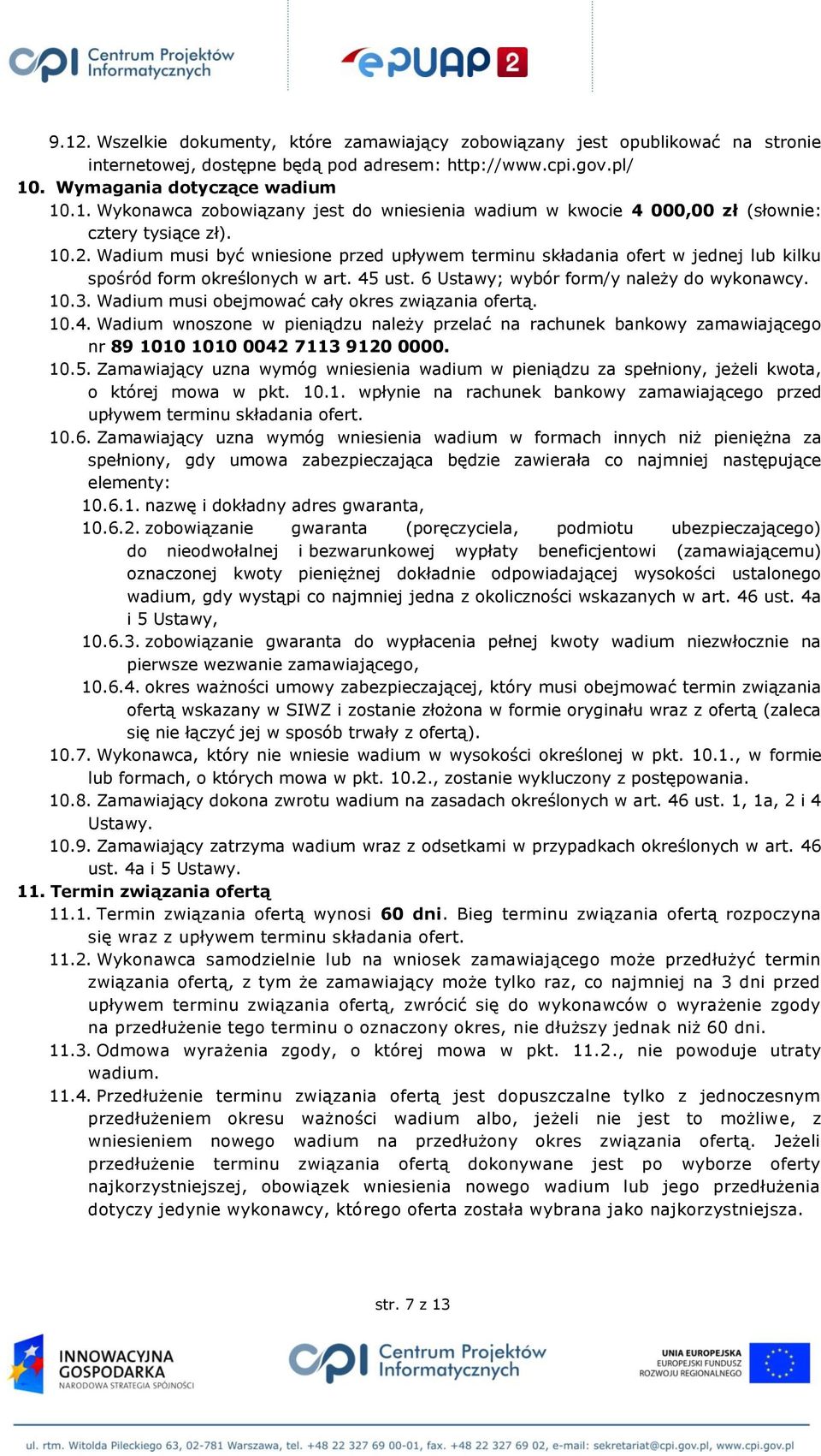 Wadium musi obejmować cały okres związania ofertą. 10.4. Wadium wnoszone w pieniądzu należy przelać na rachunek bankowy zamawiającego nr 89 1010 1010 0042 7113 9120 0000. 10.5.