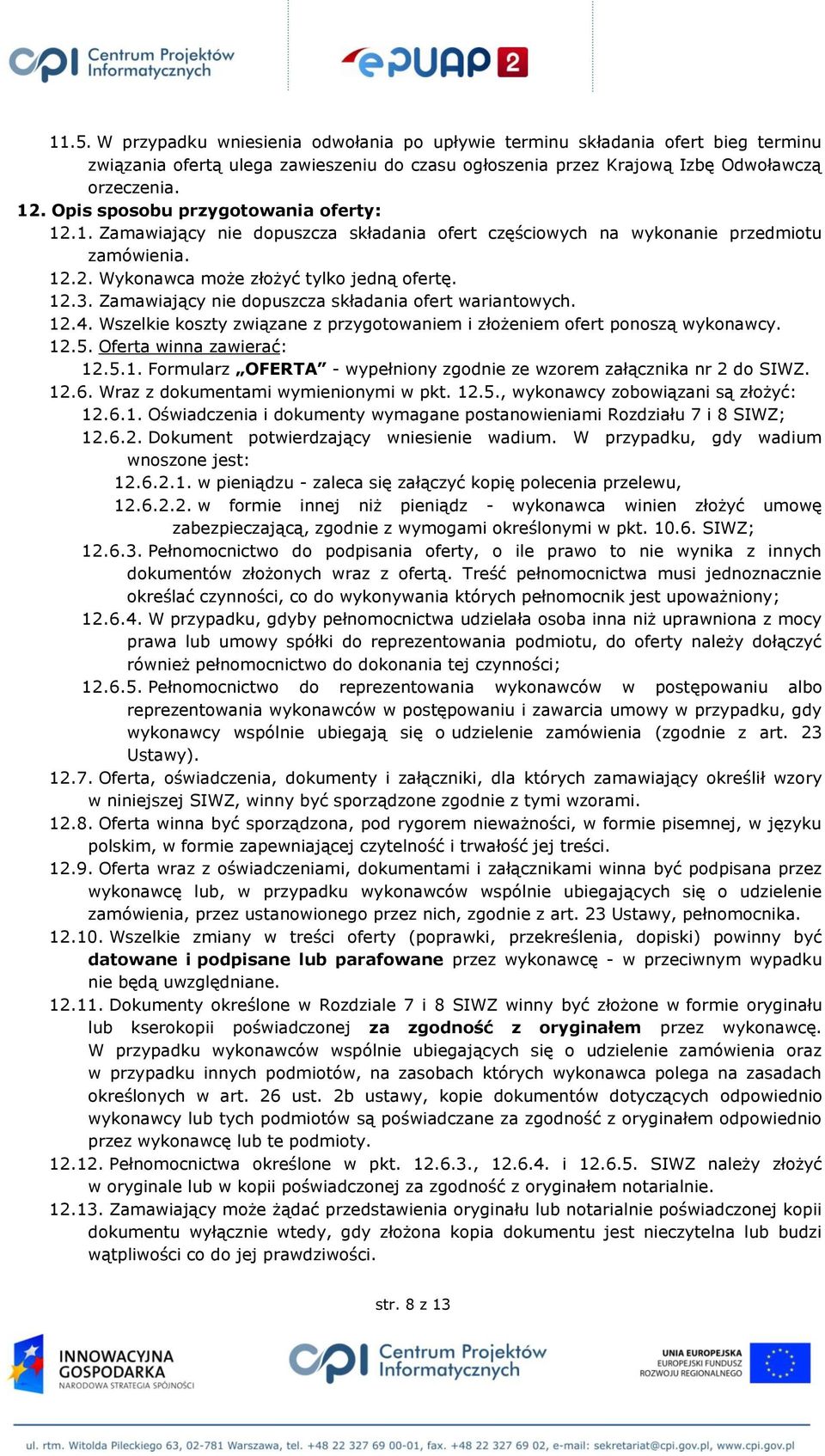 Zamawiający nie dopuszcza składania ofert wariantowych. 12.4. Wszelkie koszty związane z przygotowaniem i złożeniem ofert ponoszą wykonawcy. 12.5. Oferta winna zawierać: 12.5.1. Formularz OFERTA - wypełniony zgodnie ze wzorem załącznika nr 2 do SIWZ.