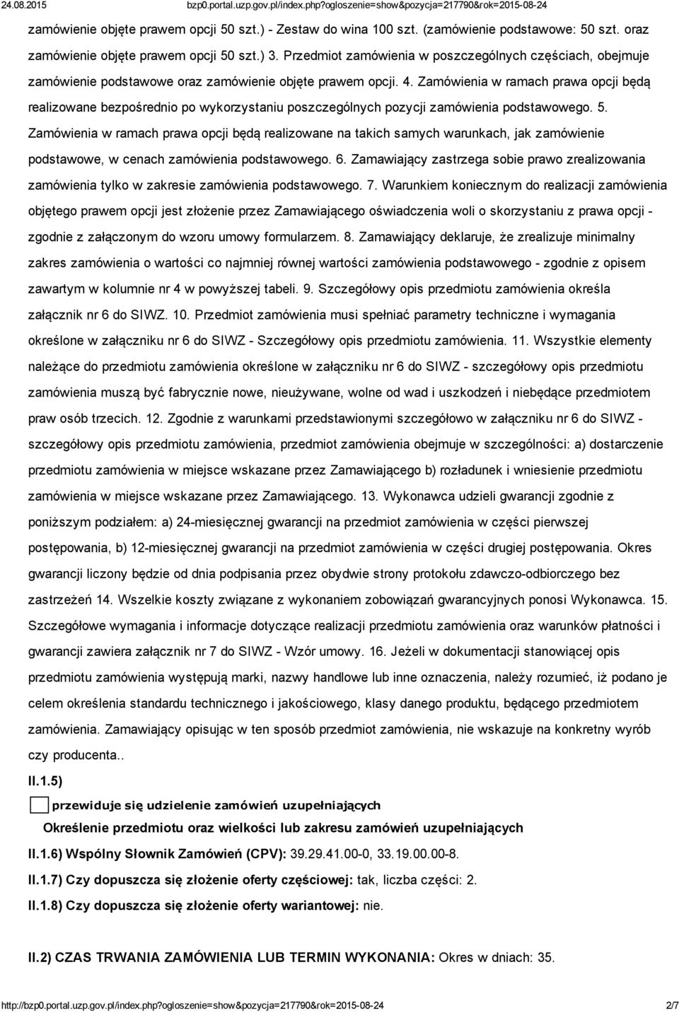 Zamówienia w ramach prawa opcji będą realizowane bezpośrednio po wykorzystaniu poszczególnych pozycji zamówienia podstawowego. 5.