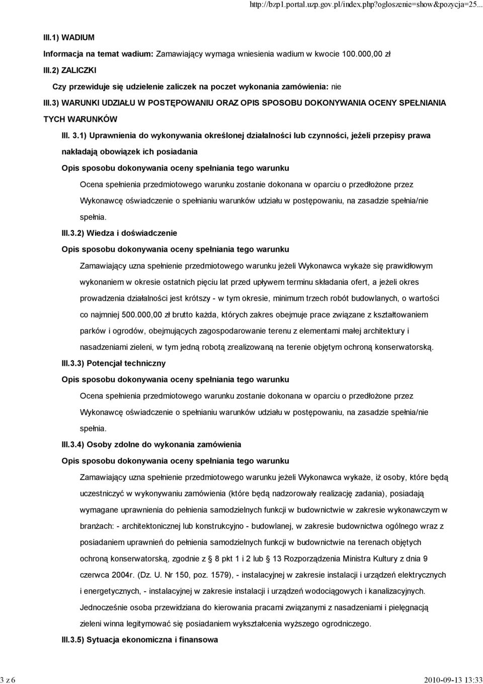 1) Uprawnienia do wykonywania określonej działalności lub czynności, jeŝeli przepisy prawa nakładają obowiązek ich posiadania Ocena spełnienia przedmiotowego warunku zostanie dokonana w oparciu o