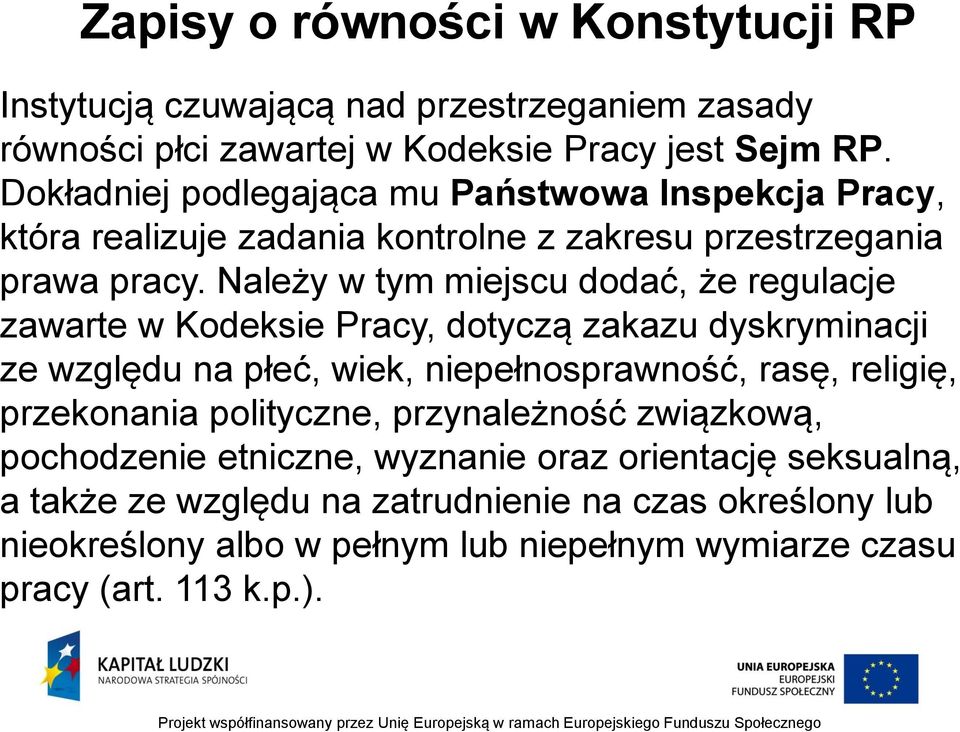 Należy w tym miejscu dodać, że regulacje zawarte w Kodeksie Pracy, dotyczą zakazu dyskryminacji ze względu na płeć, wiek, niepełnosprawność, rasę, religię,