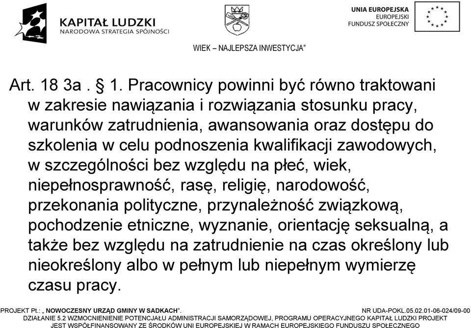 Pracownicy powinni być równo traktowani w zakresie nawiązania i rozwiązania stosunku pracy, warunków zatrudnienia, awansowania oraz dostępu do szkolenia w celu podnoszenia kwalifikacji zawodowych, w