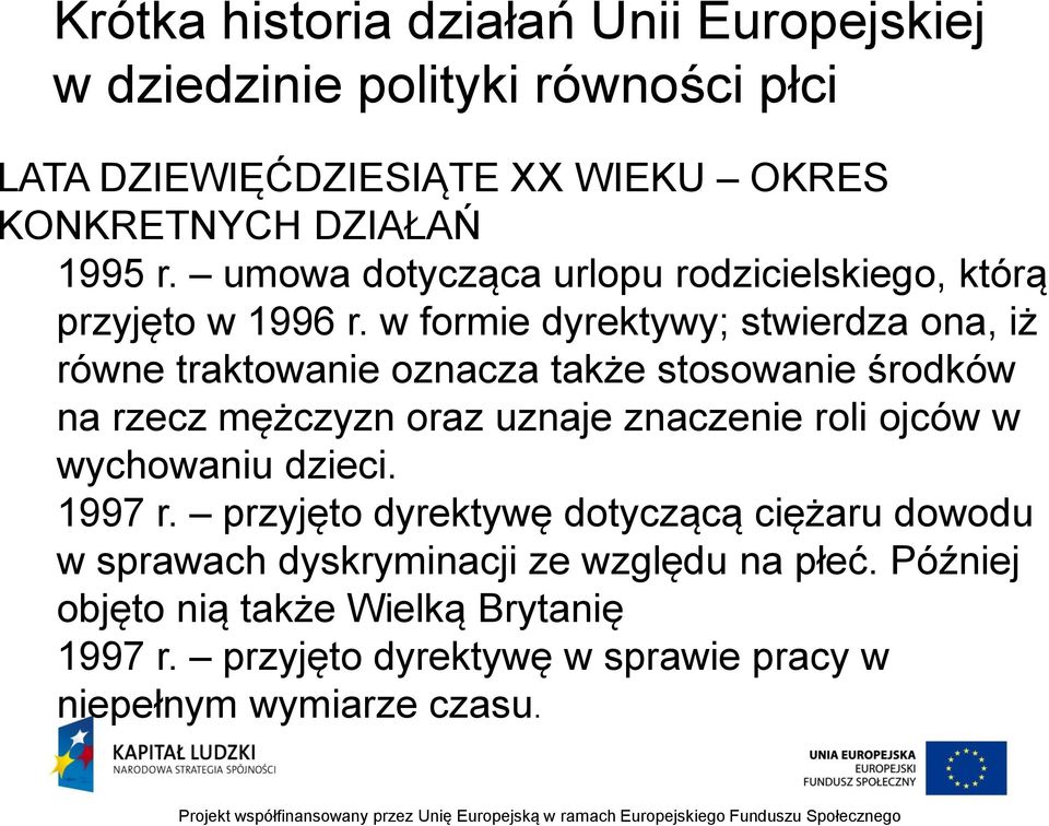 w formie dyrektywy; stwierdza ona, iż równe traktowanie oznacza także stosowanie środków na rzecz mężczyzn oraz uznaje znaczenie roli ojców w