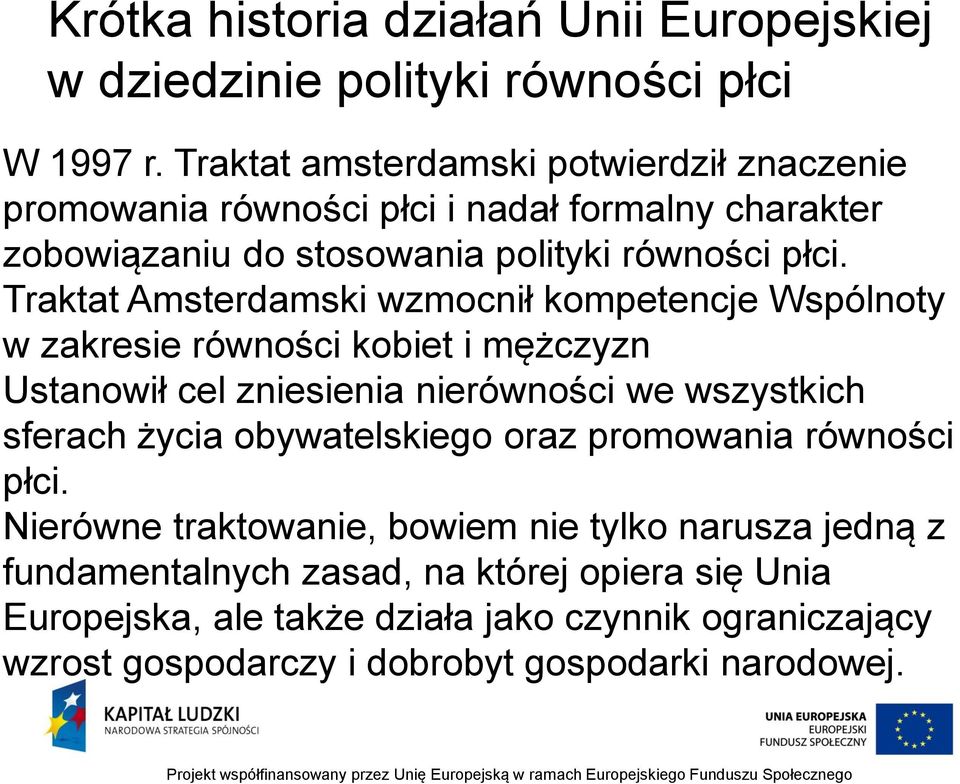 Traktat Amsterdamski wzmocnił kompetencje Wspólnoty w zakresie równości kobiet i mężczyzn Ustanowił cel zniesienia nierówności we wszystkich sferach życia
