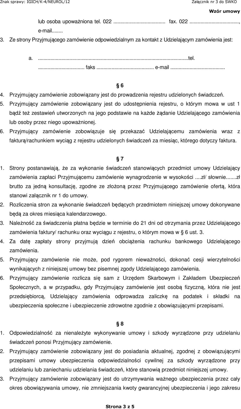 Przyjmujący zamówienie zobowiązany jest do udostępnienia rejestru, o którym mowa w ust 1 bądź też zestawień utworzonych na jego podstawie na każde żądanie Udzielającego zamówienia lub osoby przez