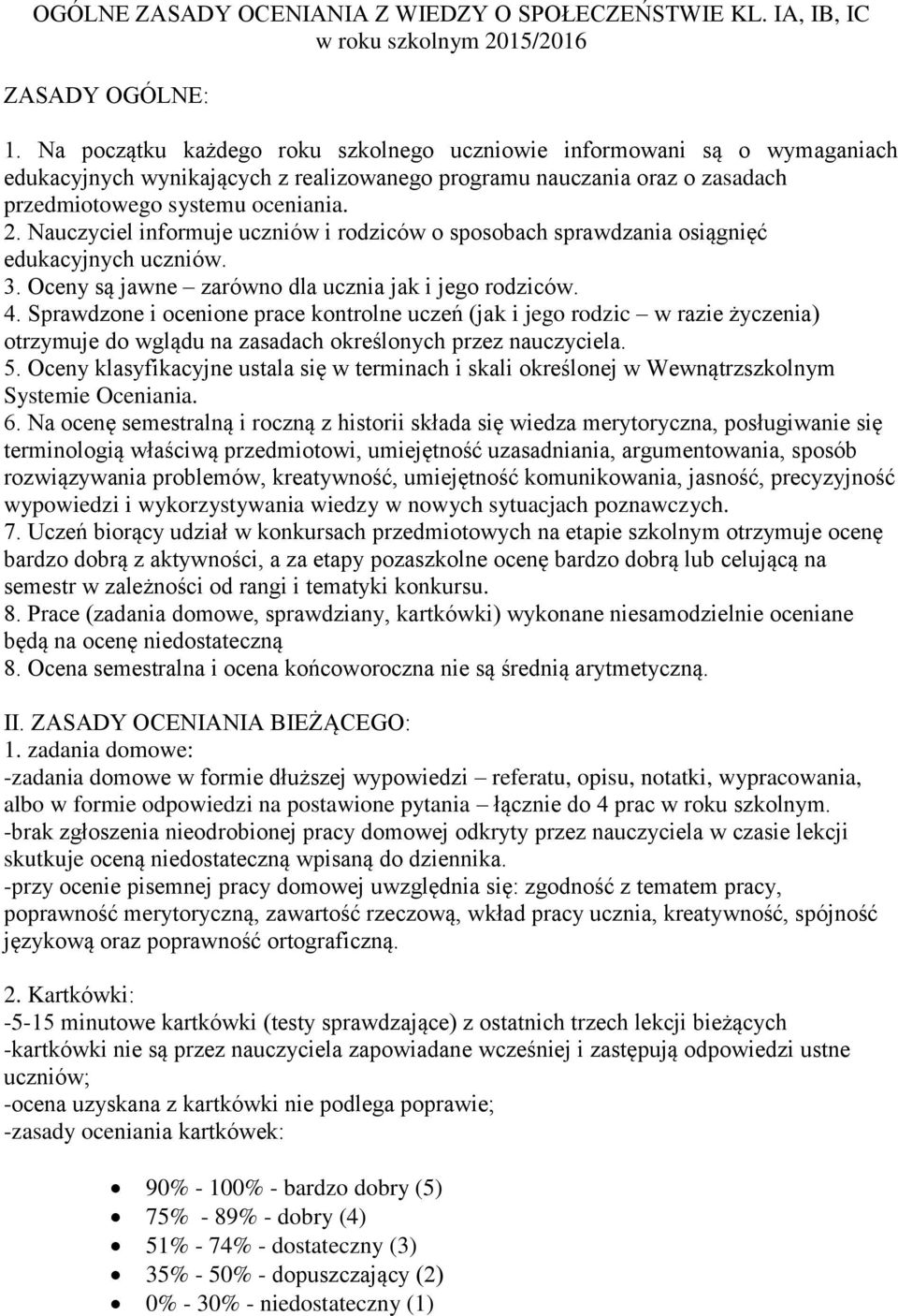 Nauczyciel informuje uczniów i rodziców o sposobach sprawdzania osiągnięć edukacyjnych uczniów. 3. Oceny są jawne zarówno dla ucznia jak i jego rodziców. 4.