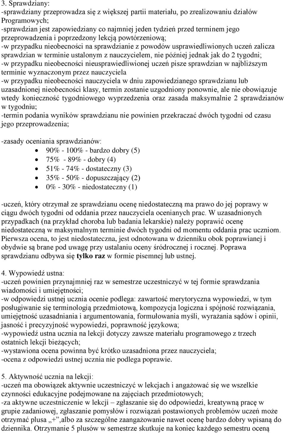 jednak jak do 2 tygodni; -w przypadku nieobecności nieusprawiedliwionej uczeń pisze sprawdzian w najbliższym terminie wyznaczonym przez nauczyciela -w przypadku nieobecności nauczyciela w dniu