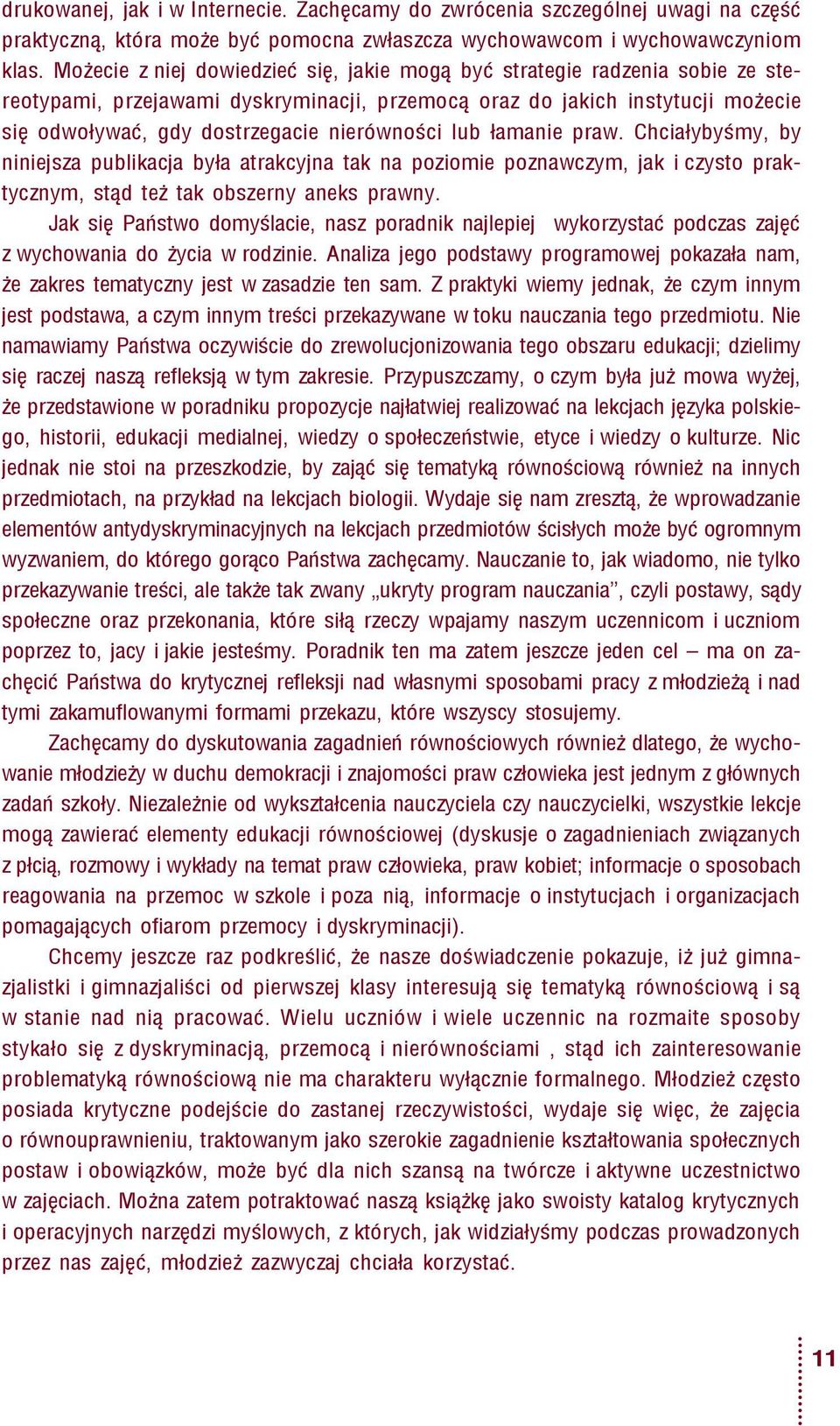 nierówności lub łamanie praw. Chciałybyśmy, by niniejsza publikacja była atrakcyjna tak na poziomie poznawczym, jak i czysto praktycznym, stąd też tak obszerny aneks prawny.