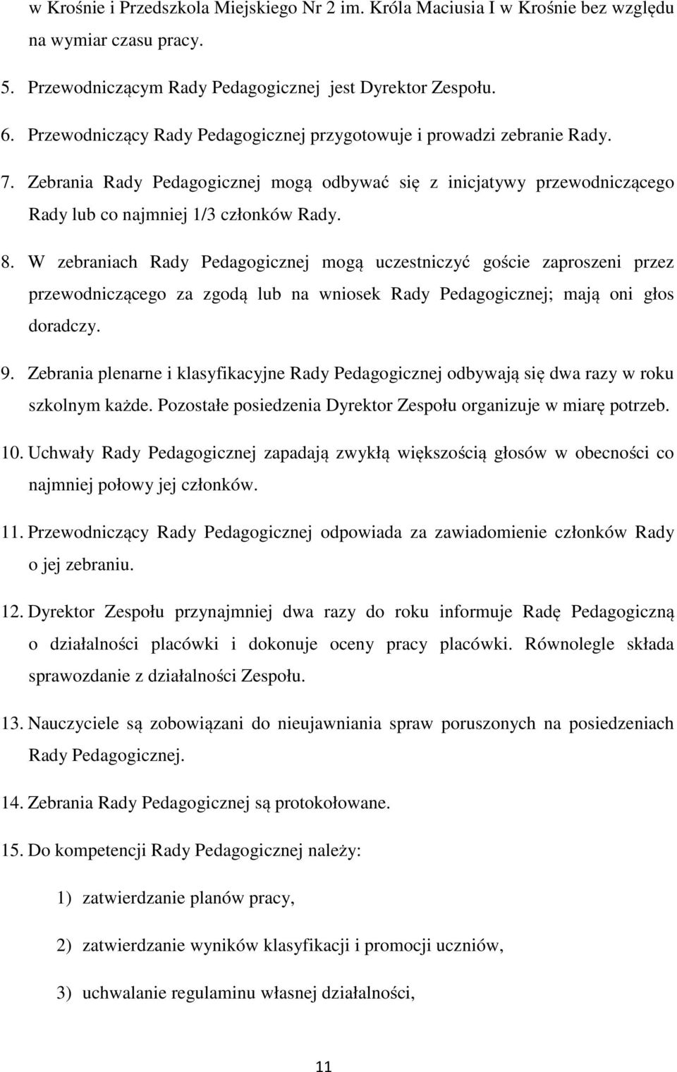 W zebraniach Rady Pedagogicznej mogą uczestniczyć goście zaproszeni przez przewodniczącego za zgodą lub na wniosek Rady Pedagogicznej; mają oni głos doradczy. 9.