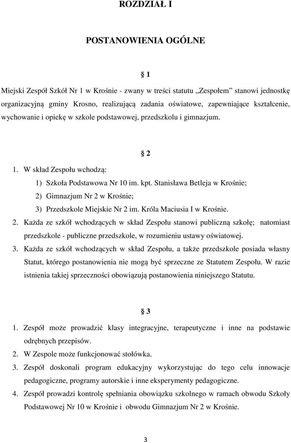 Stanisława Betleja w Krośnie; 2) Gimnazjum Nr 2 w Krośnie; 3) Przedszkole Miejskie Nr 2 im. Króla Maciusia I w Krośnie. 2. Każda ze szkół wchodzących w skład Zespołu stanowi publiczną szkołę; natomiast przedszkole - publiczne przedszkole, w rozumieniu ustawy oświatowej.