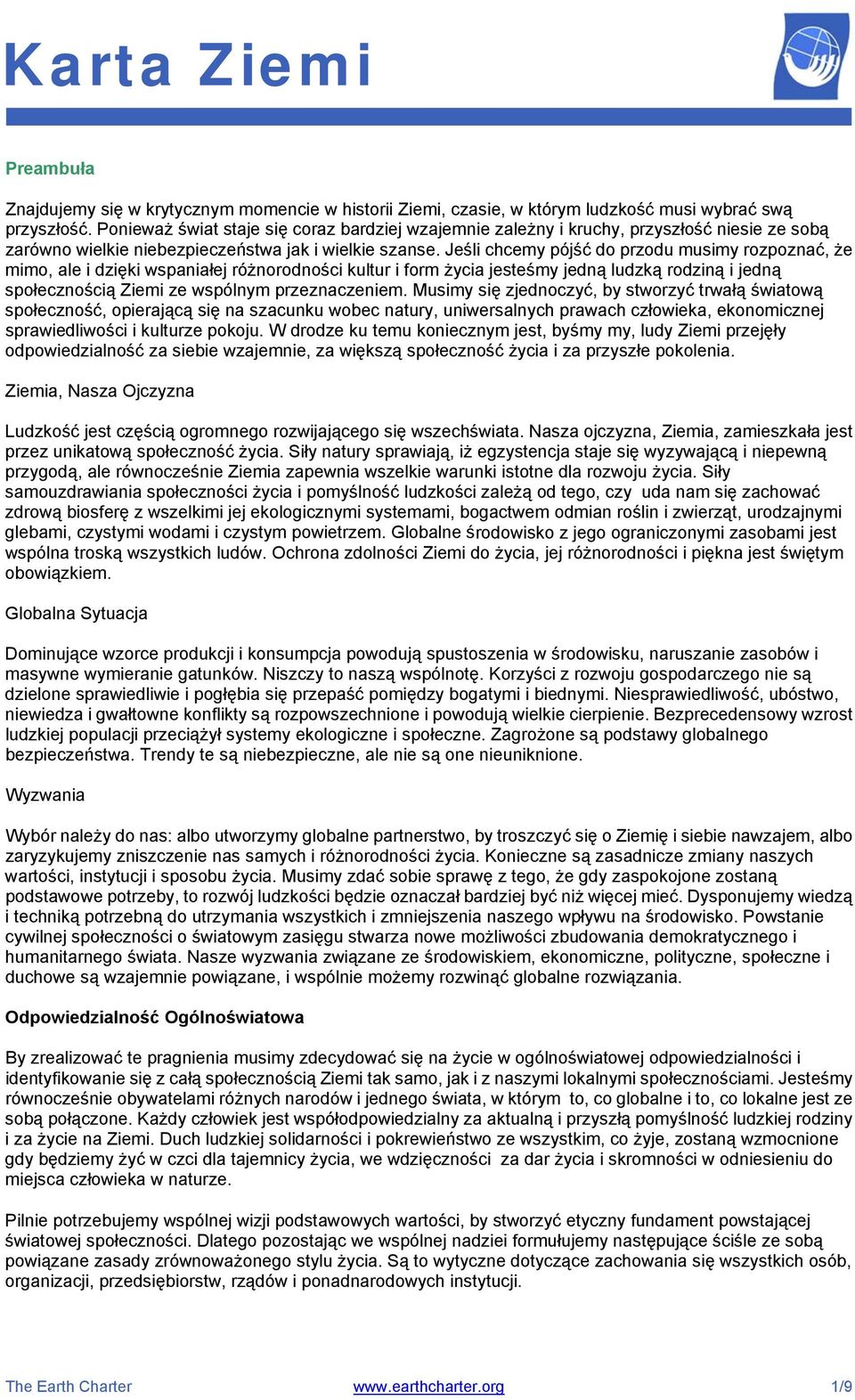 Jeśli chcemy pójść do przodu musimy rozpoznać, że mimo, ale i dzięki wspaniałej różnorodności kultur i form życia jesteśmy jedną ludzką rodziną i jedną społecznością Ziemi ze wspólnym przeznaczeniem.