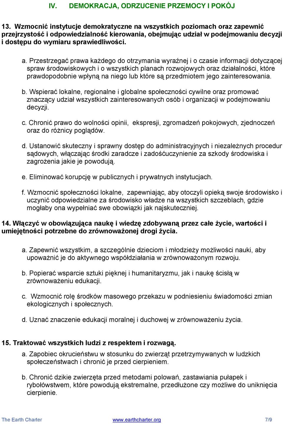 Przestrzegać prawa każdego do otrzymania wyraźnej i o czasie informacji dotyczącej spraw środowiskowych i o wszystkich planach rozwojowych oraz działalności, które prawdopodobnie wpłyną na niego lub