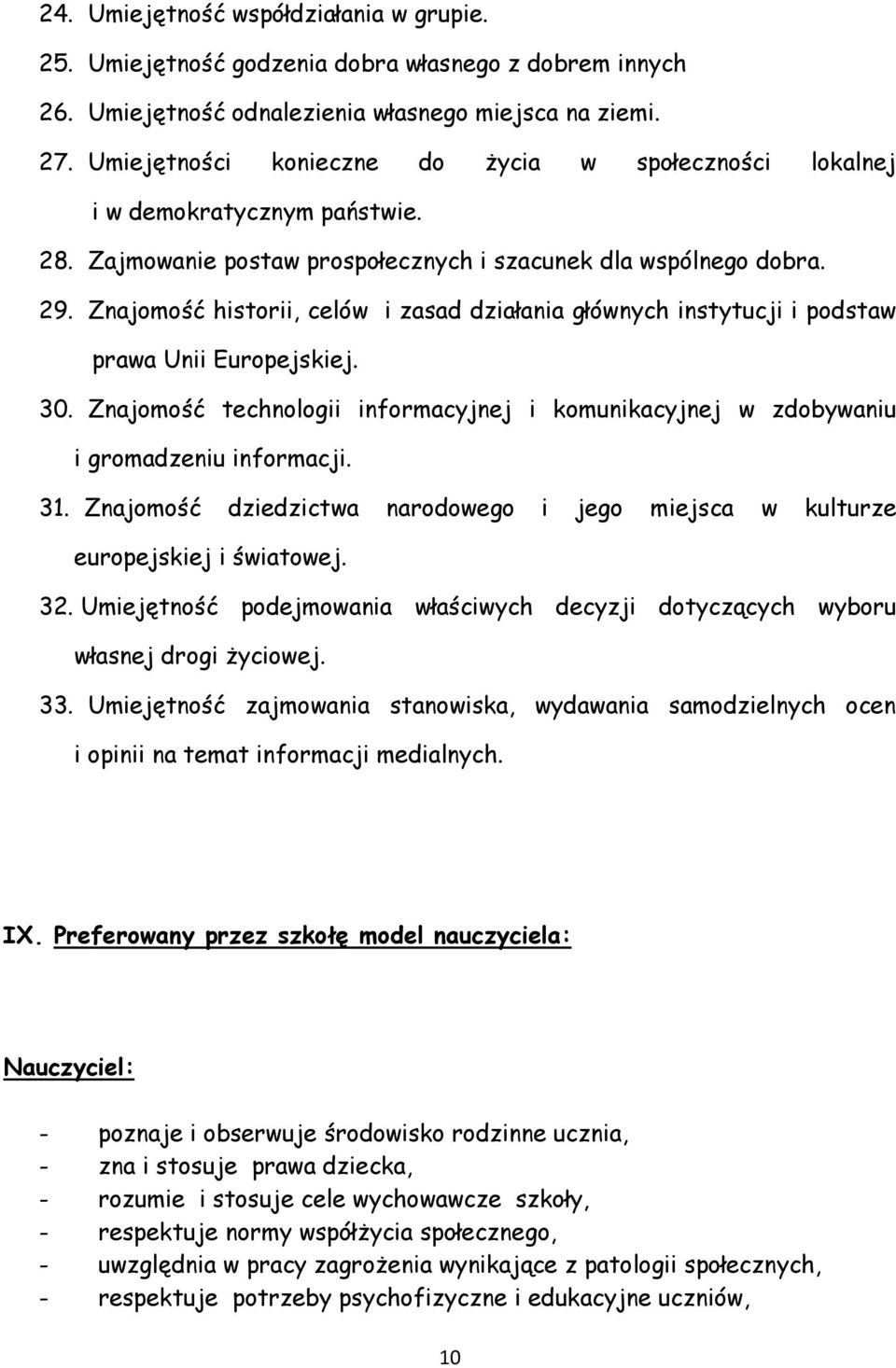 Znajomość historii, celów i zasad działania głównych instytucji i podstaw prawa Unii Europejskiej. 30. Znajomość technologii informacyjnej i komunikacyjnej w zdobywaniu i gromadzeniu informacji. 31.