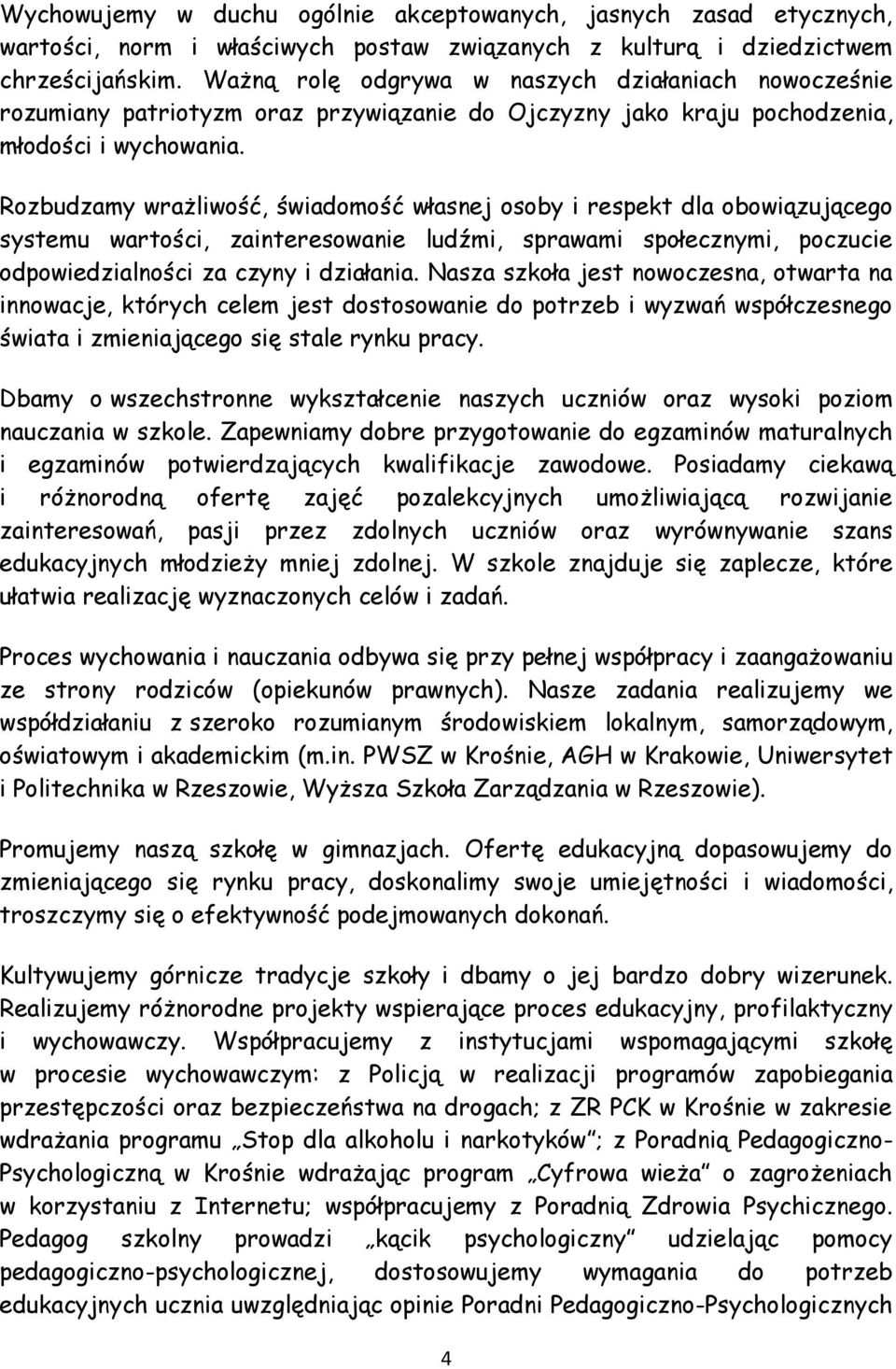Rozbudzamy wrażliwość, świadomość własnej osoby i respekt dla obowiązującego systemu wartości, zainteresowanie ludźmi, sprawami społecznymi, poczucie odpowiedzialności za czyny i działania.