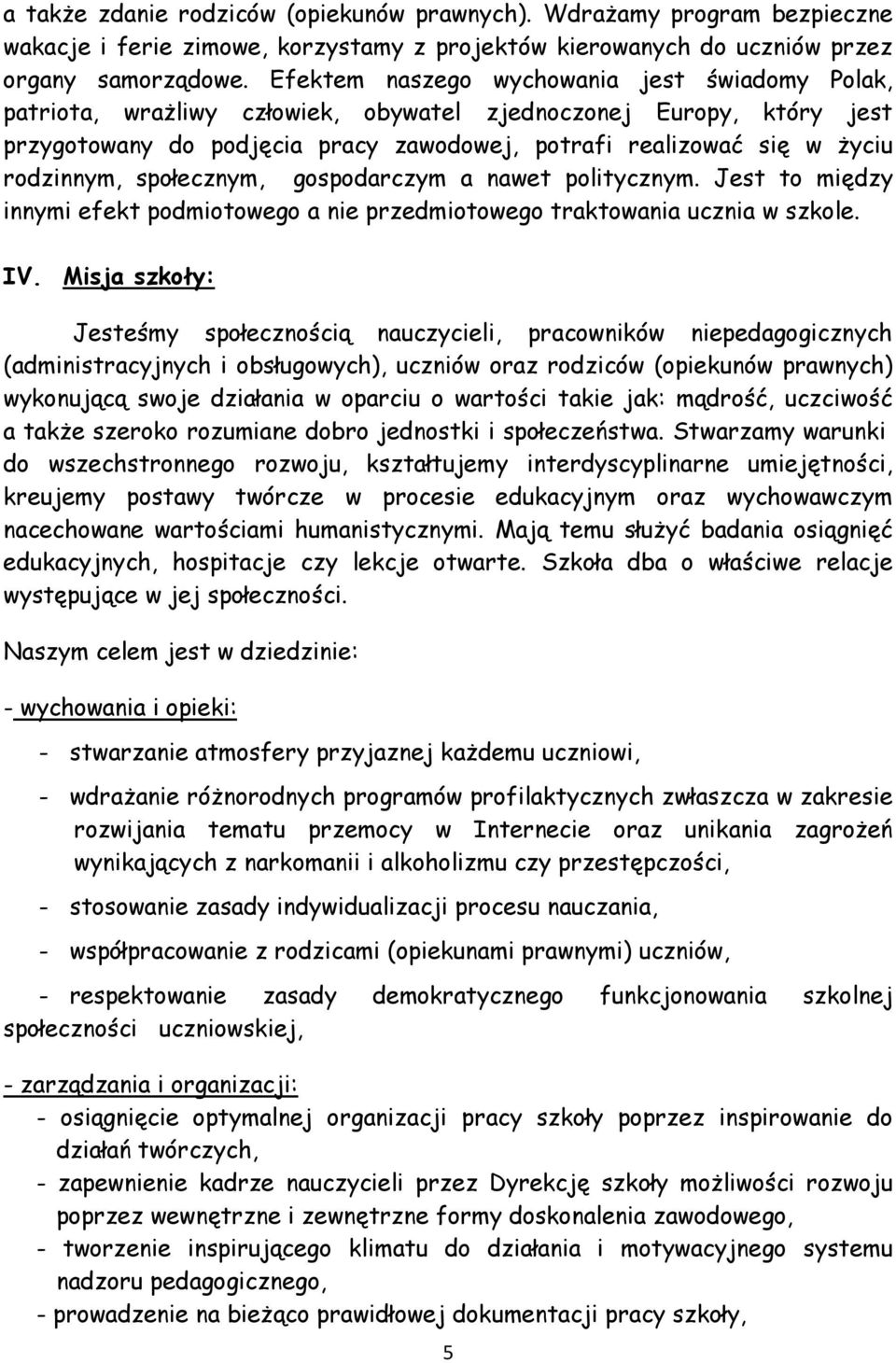 rodzinnym, społecznym, gospodarczym a nawet politycznym. Jest to między innymi efekt podmiotowego a nie przedmiotowego traktowania ucznia w szkole. IV.