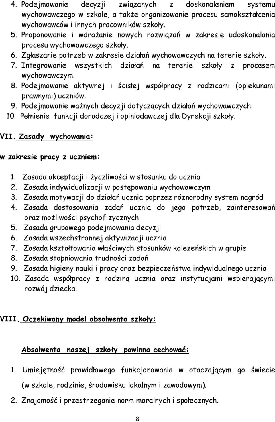 Integrowanie wszystkich działań na terenie szkoły z procesem wychowawczym. 8. Podejmowanie aktywnej i ścisłej współpracy z rodzicami (opiekunami prawnymi) uczniów. 9.