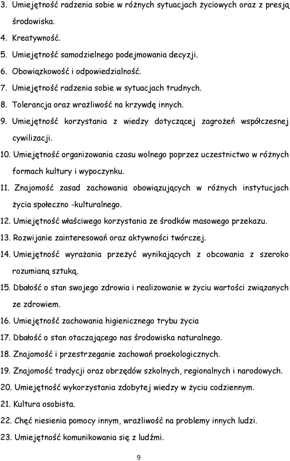 Umiejętność organizowania czasu wolnego poprzez uczestnictwo w różnych formach kultury i wypoczynku. 11. Znajomość zasad zachowania obowiązujących w różnych instytucjach życia społeczno -kulturalnego.