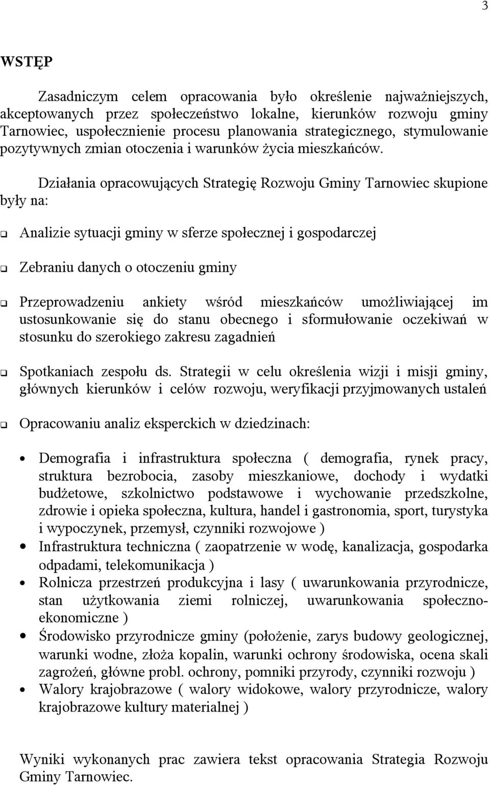 Działania opracowujących Strategię Rozwoju Gminy Tarnowiec skupione były na: Analizie sytuacji gminy w sferze społecznej i gospodarczej Zebraniu danych o otoczeniu gminy Przeprowadzeniu ankiety wśród