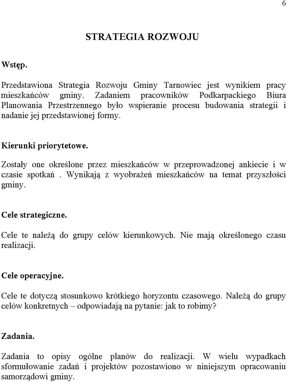 Zostały one określone przez mieszkańców w przeprowadzonej ankiecie i w czasie spotkań. Wynikają z wyobrażeń mieszkańców na temat przyszłości gminy. Cele strategiczne.