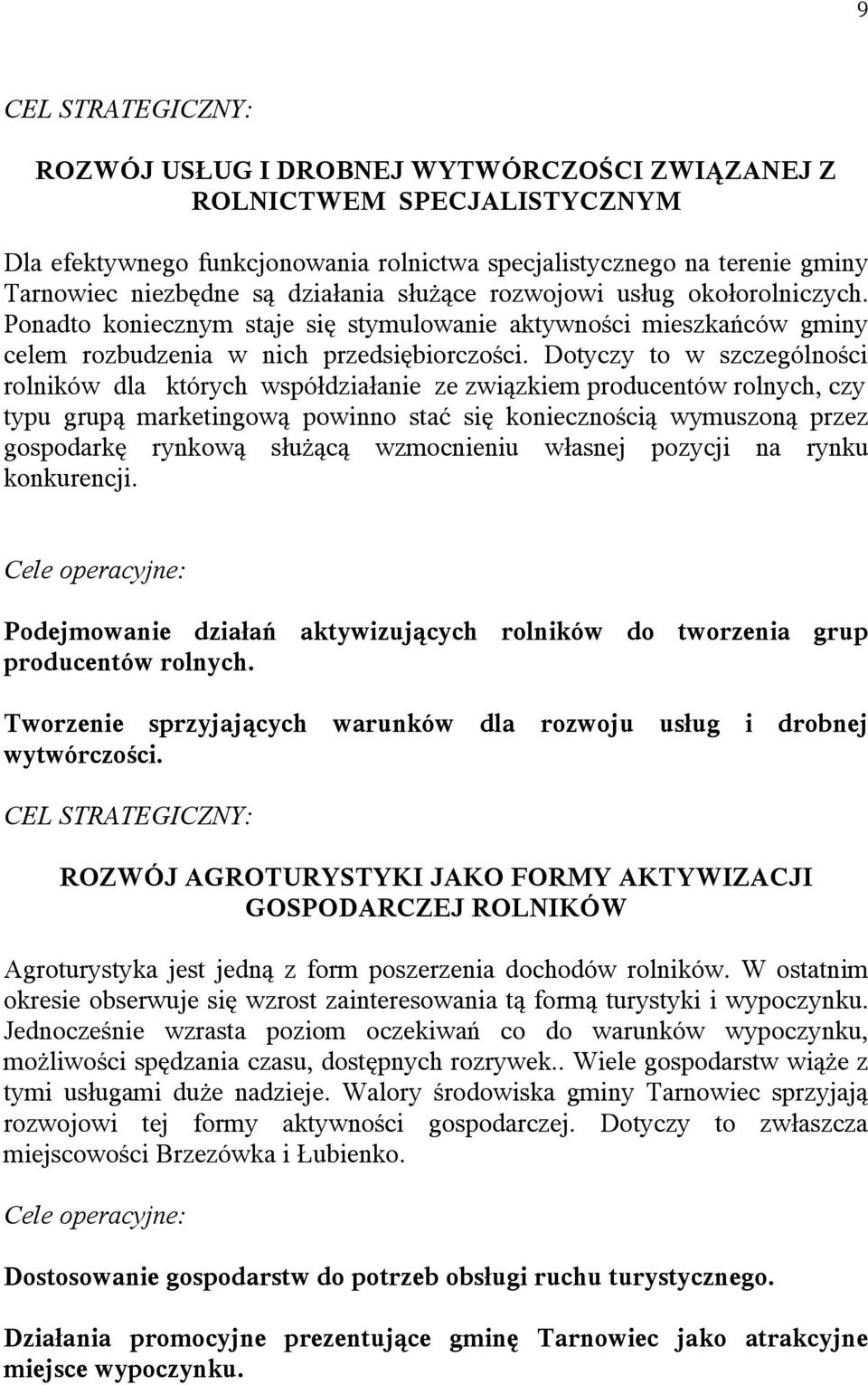 Dotyczy to w szczególności rolników dla których współdziałanie ze związkiem producentów rolnych, czy typu grupą marketingową powinno stać się koniecznością wymuszoną przez gospodarkę rynkową służącą