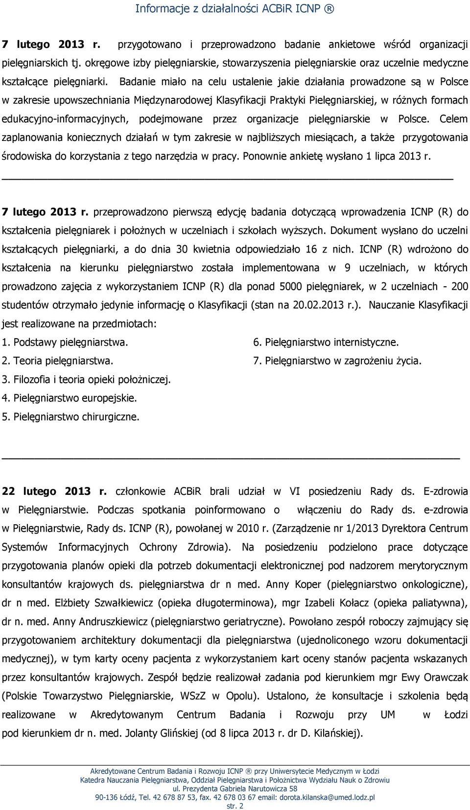 Badanie miało na celu ustalenie jakie działania prowadzone są w Polsce w zakresie upowszechniania Międzynarodowej Klasyfikacji Praktyki Pielęgniarskiej, w różnych formach edukacyjno-informacyjnych,