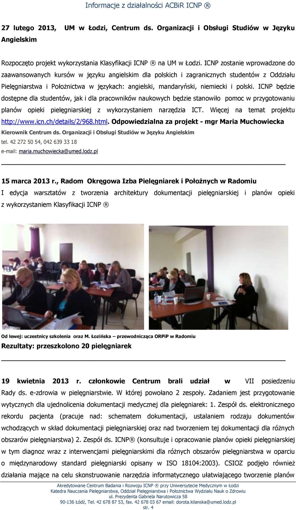polski. ICNP będzie dostępne dla studentów, jak i dla pracowników naukowych będzie stanowiło pomoc w przygotowaniu planów opieki pielęgniarskiej z wykorzystaniem narzędzia ICT.