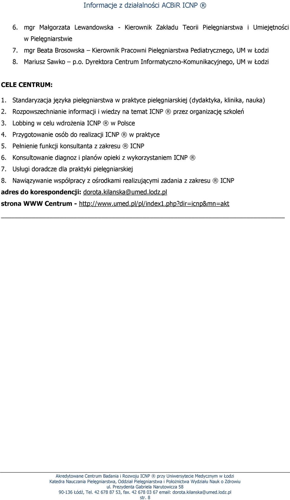 Rozpowszechnianie informacji i wiedzy na temat ICNP przez organizację szkoleń 3. Lobbing w celu wdrożenia ICNP w Polsce 4. Przygotowanie osób do realizacji ICNP w praktyce 5.