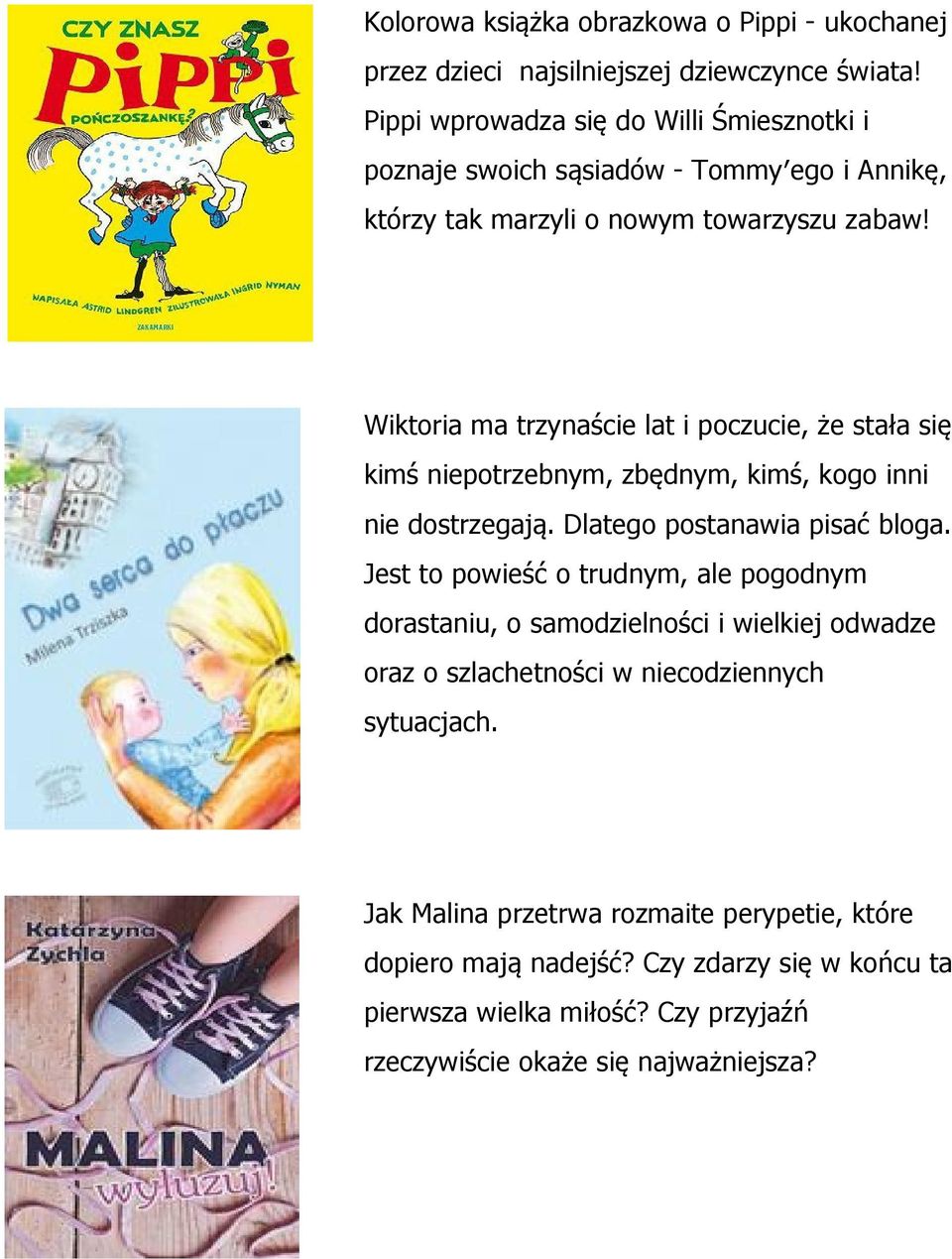 Wiktoria ma trzynaście lat i poczucie, że stała się kimś niepotrzebnym, zbędnym, kimś, kogo inni nie dostrzegają. Dlatego postanawia pisać bloga.