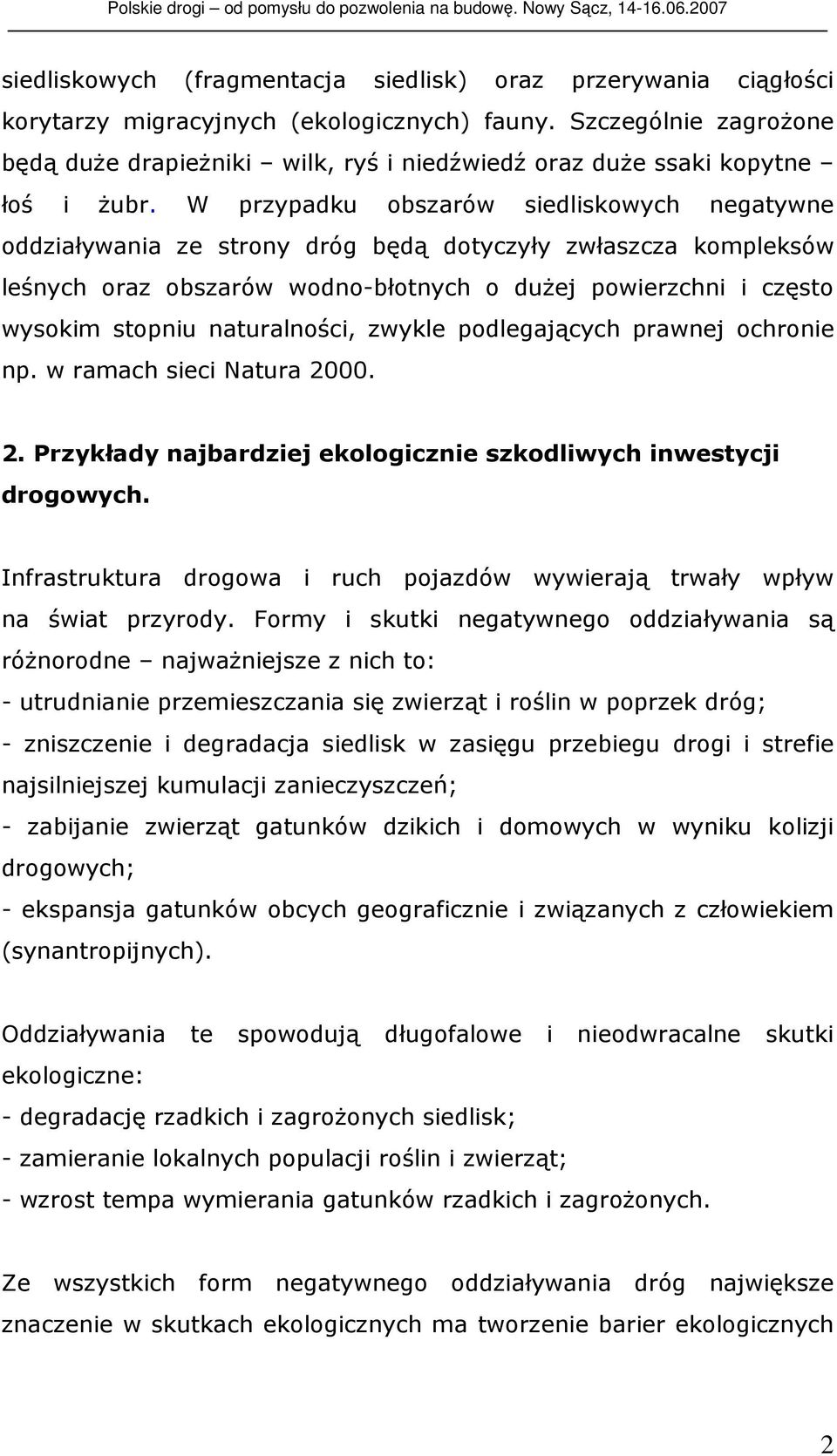 W przypadku obszarów siedliskowych negatywne oddziaływania ze strony dróg będą dotyczyły zwłaszcza kompleksów leśnych oraz obszarów wodno-błotnych o duŝej powierzchni i często wysokim stopniu