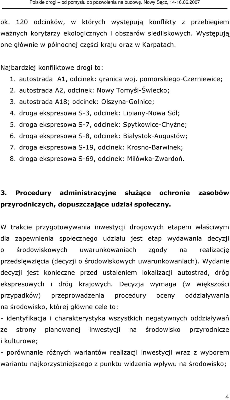 droga ekspresowa S-3, odcinek: Lipiany-Nowa Sól; 5. droga ekspresowa S-7, odcinek: Spytkowice-ChyŜne; 6. droga ekspresowa S-8, odcinek: Białystok-Augustów; 7.