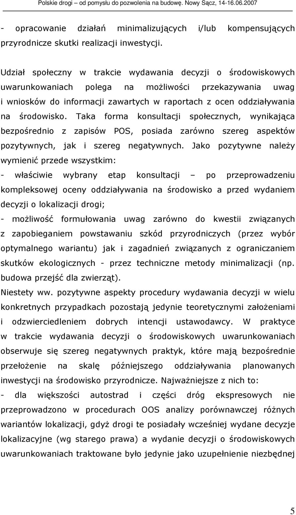 Taka forma konsultacji społecznych, wynikająca bezpośrednio z zapisów POS, posiada zarówno szereg aspektów pozytywnych, jak i szereg negatywnych.