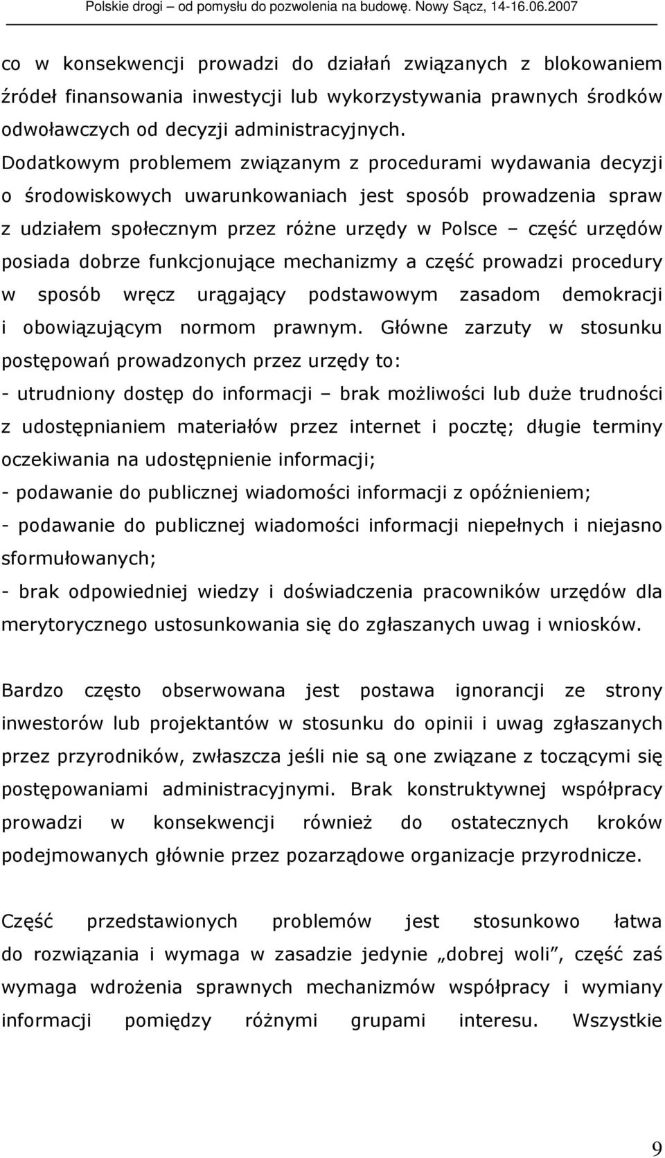 dobrze funkcjonujące mechanizmy a część prowadzi procedury w sposób wręcz urągający podstawowym zasadom demokracji i obowiązującym normom prawnym.