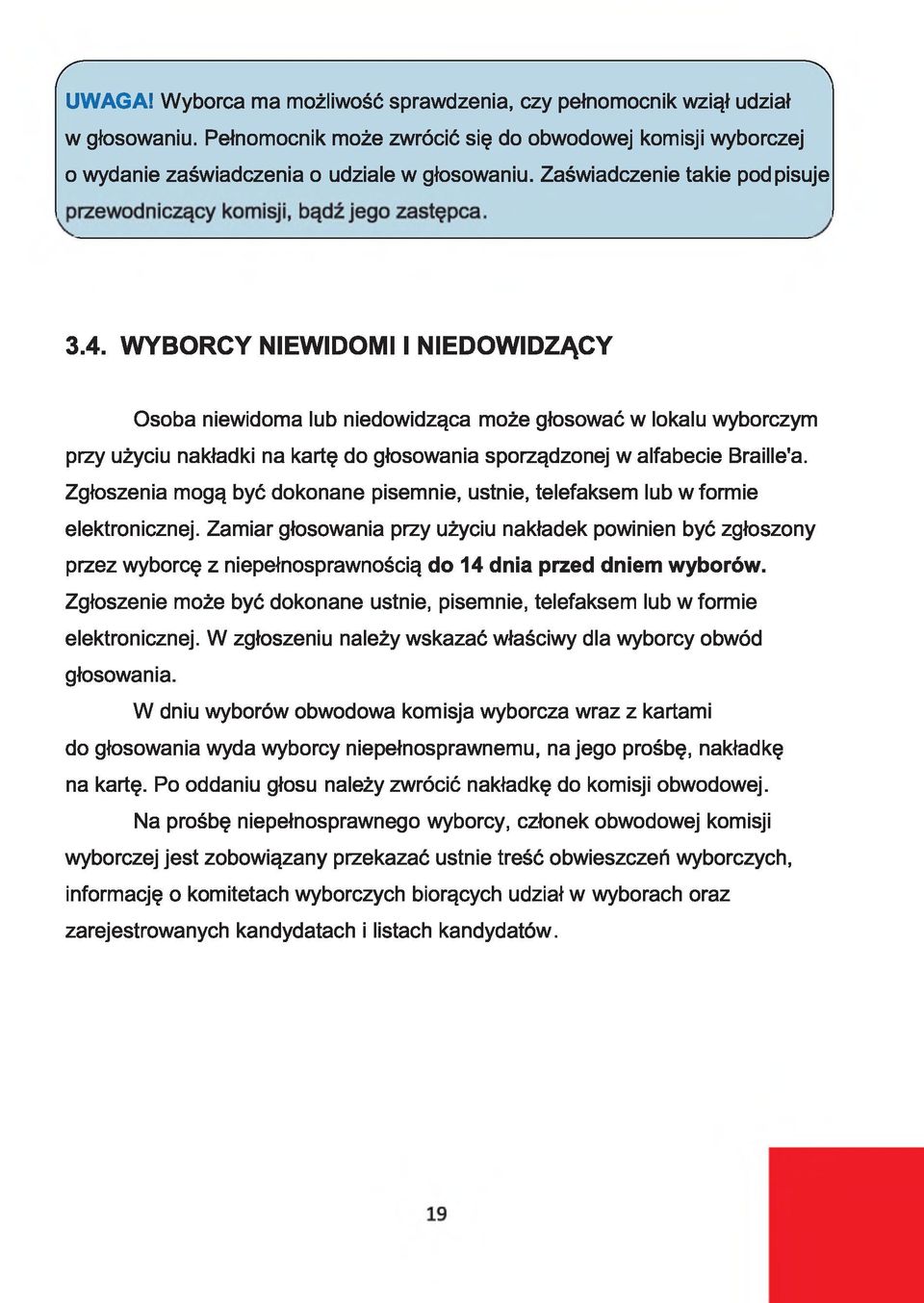 WYBORCY NIEWIDOMI I NIEDOWIDZĄCY Osoba niewidoma lub niedowidząca może głosować w lokalu wyborczym przy użyciu nakładki na kartę do głosowania sporządzonej w alfabecie Braille'a.