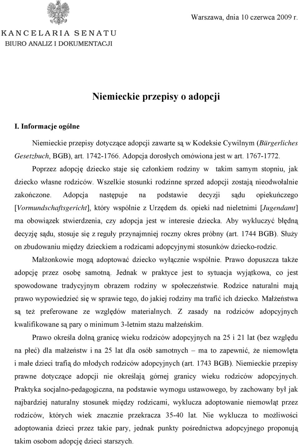 Wszelkie stosunki rodzinne sprzed adopcji zostają nieodwołalnie zakończone. Adopcja następuje na podstawie decyzji sądu opiekuńczego [Vormundschaftsgericht], który wspólnie z Urzędem ds.
