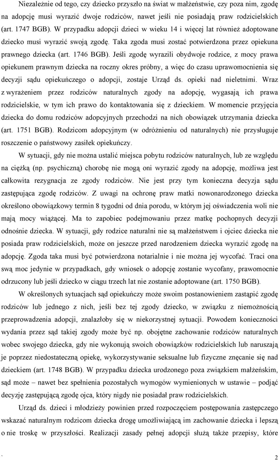 Jeśli zgodę wyrazili obydwoje rodzice, z mocy prawa opiekunem prawnym dziecka na roczny okres próbny, a więc do czasu uprawomocnienia się decyzji sądu opiekuńczego o adopcji, zostaje Urząd ds.