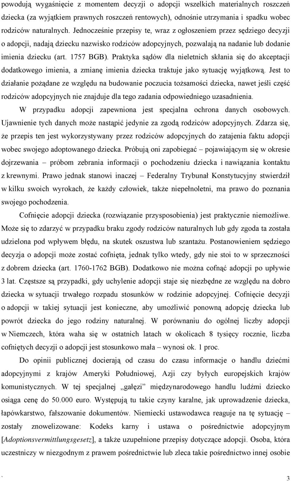 Praktyka sądów dla nieletnich skłania się do akceptacji dodatkowego imienia, a zmianę imienia dziecka traktuje jako sytuację wyjątkową.