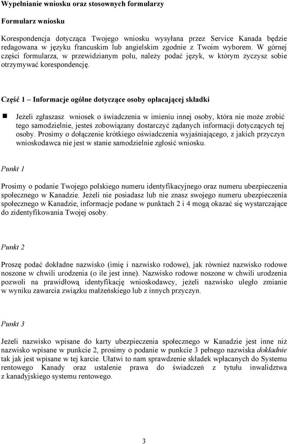 Część 1 Informacje ogólne dotyczące osoby opłacającej składki Jeżeli zgłaszasz wniosek o świadczenia w imieniu innej osoby, która nie może zrobić tego samodzielnie, jesteś zobowiązany dostarczyć