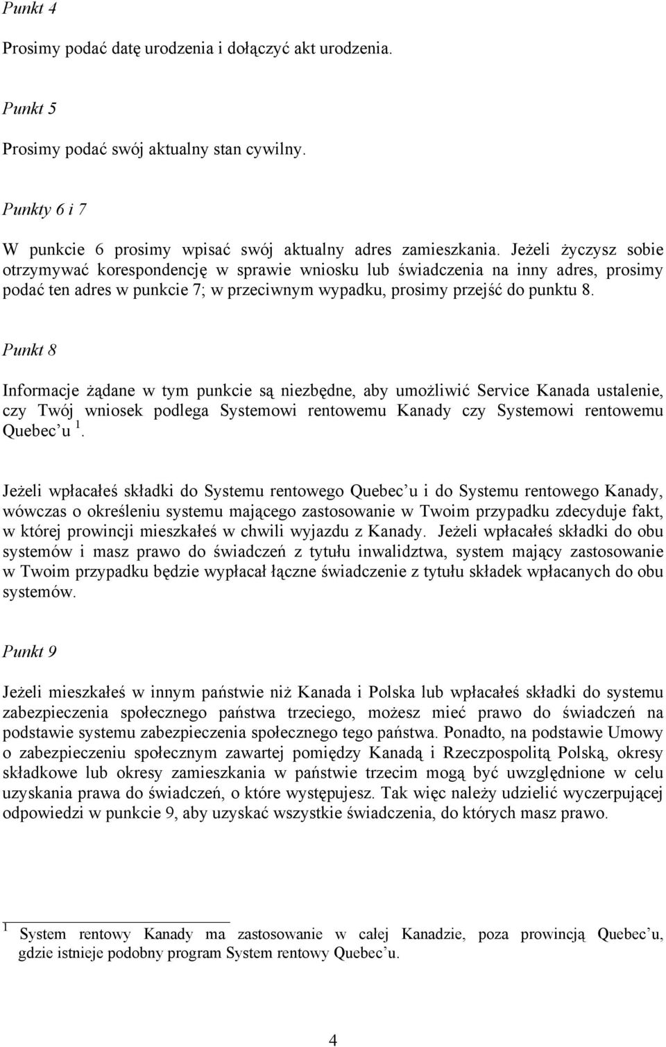 Punkt 8 Informacje żądane w tym punkcie są niezbędne, aby umożliwić Service Kanada ustalenie, czy Twój wniosek podlega Systemowi rentowemu Kanady czy Systemowi rentowemu Quebec u 1.