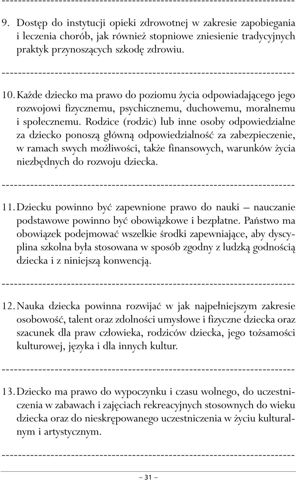 Rodzice (rodzic) lub inne osoby odpowiedzialne za dziecko ponoszà g ównà odpowiedzialnoêç za zabezpieczenie, w ramach swych mo liwoêci, tak e finansowych, warunków ycia niezb dnych do rozwoju dziecka.