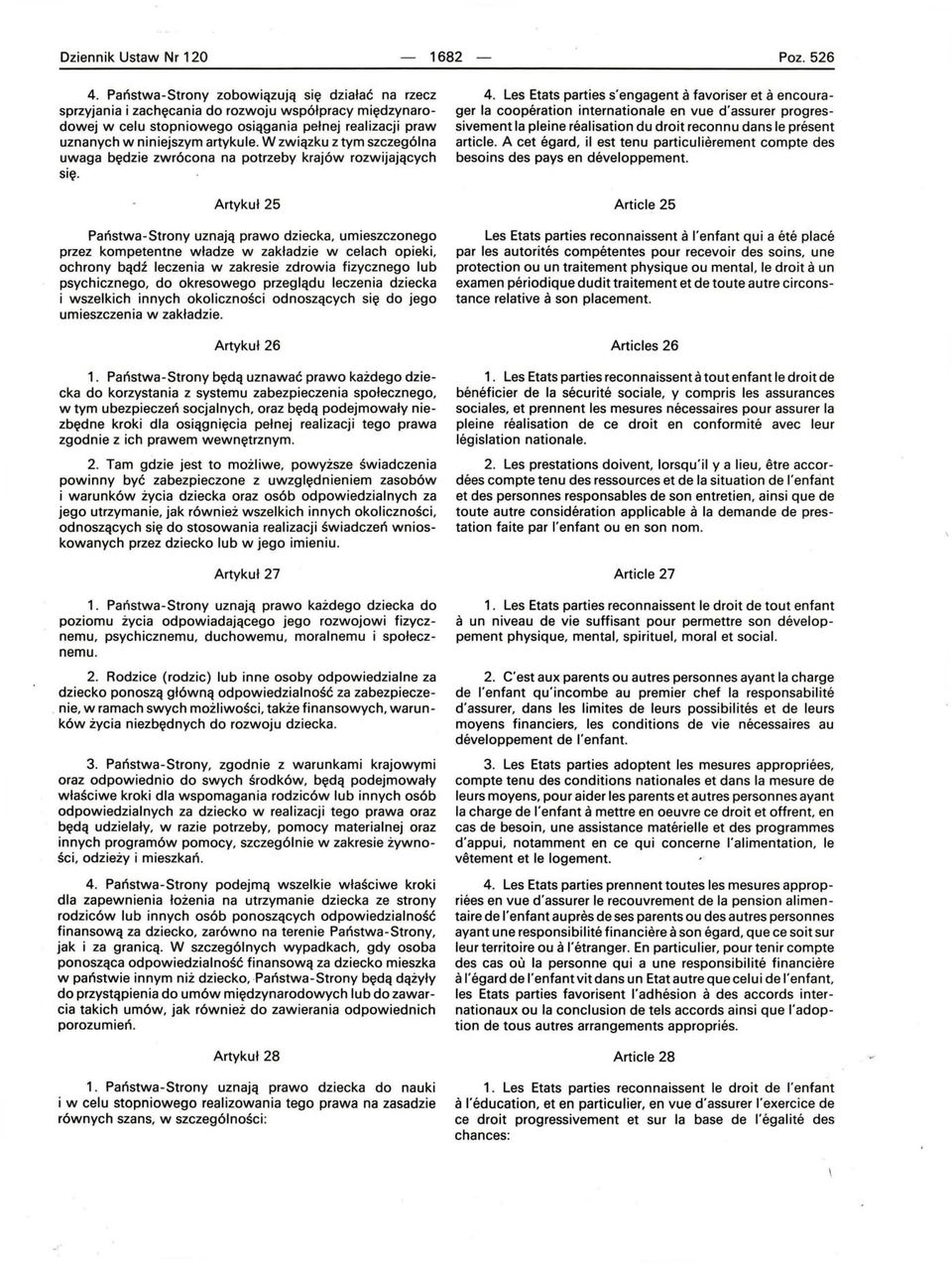 W związku z tym szczególna uwaga będzie zwrócona na potrzeby krajów rozwijających się Artykuł 25 Państwa-Strony uznają prawo dziecka, umieszczonego przez kompetentne władze w zakładzie w celach