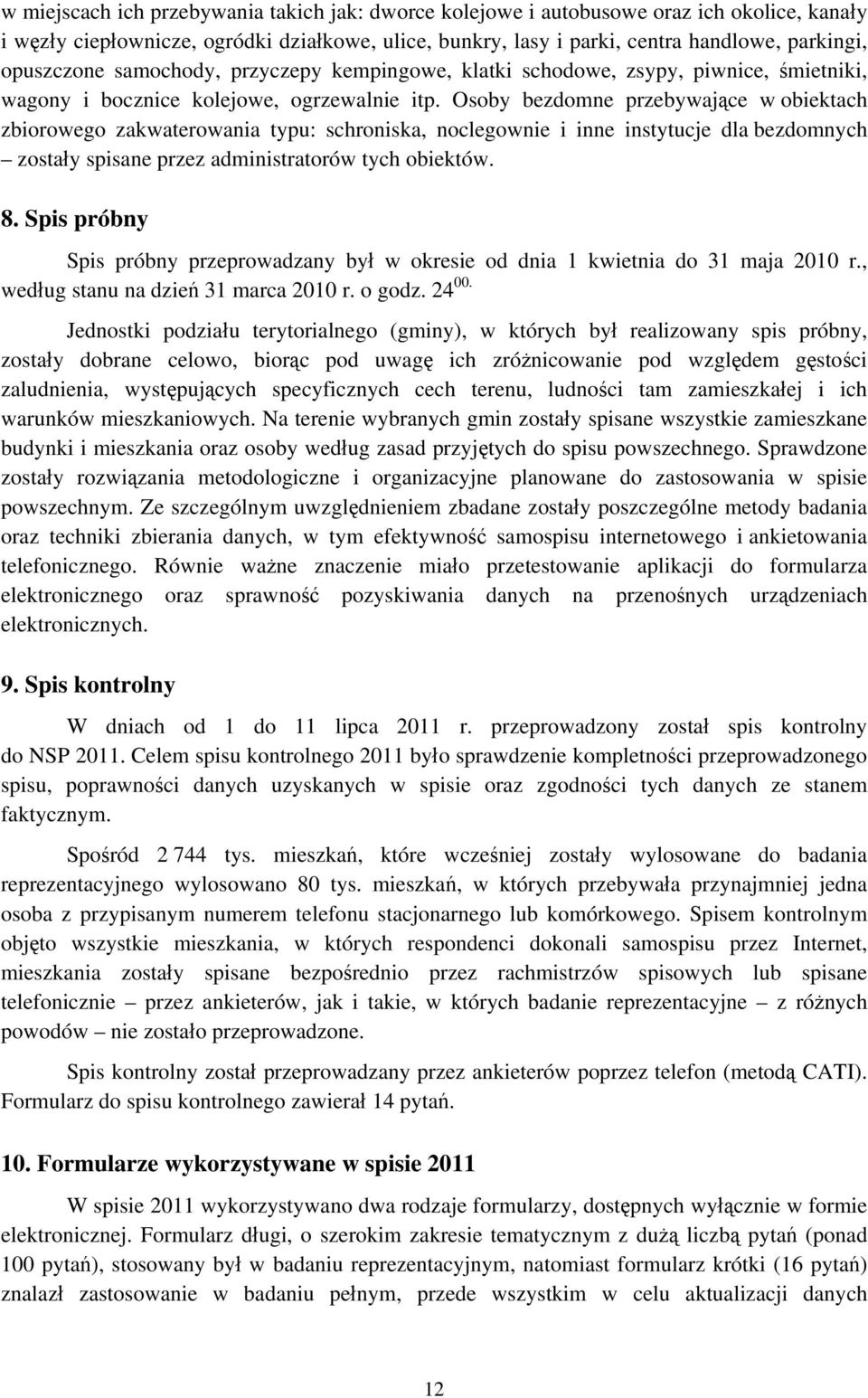 Osoby bezdomne przebywające w obiektach zbiorowego zakwaterowania typu: schroniska, noclegownie i inne instytucje dla bezdomnych zostały spisane przez administratorów tych obiektów. 8.