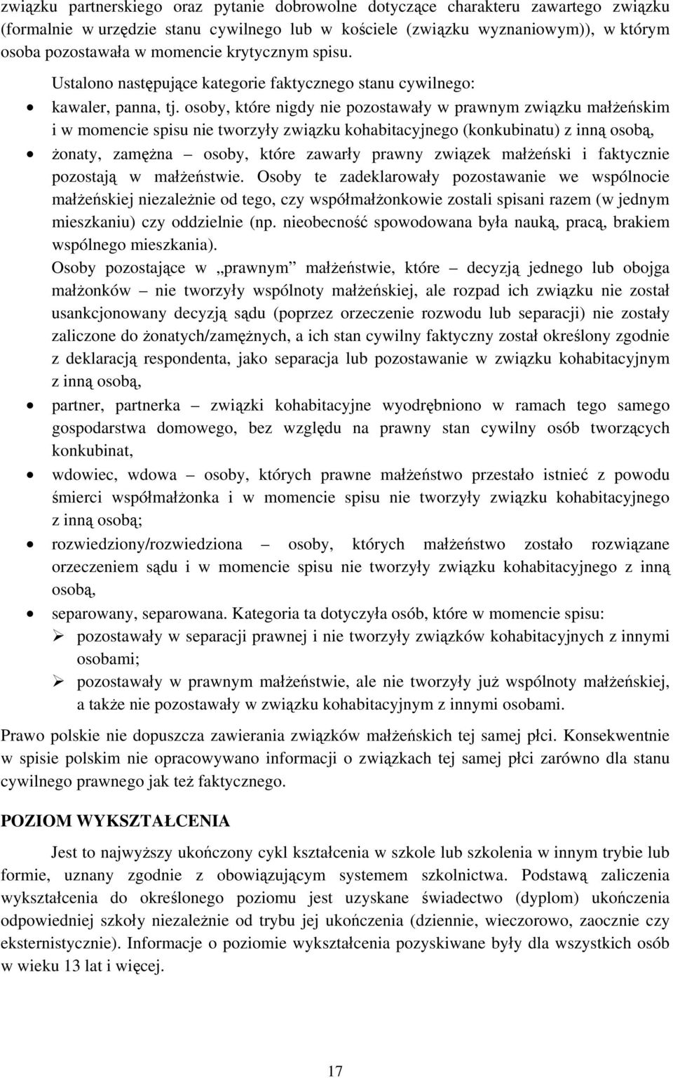 osoby, które nigdy nie pozostawały w prawnym związku małżeńskim i w momencie spisu nie tworzyły związku kohabitacyjnego (konkubinatu) z inną osobą, żonaty, zamężna osoby, które zawarły prawny związek