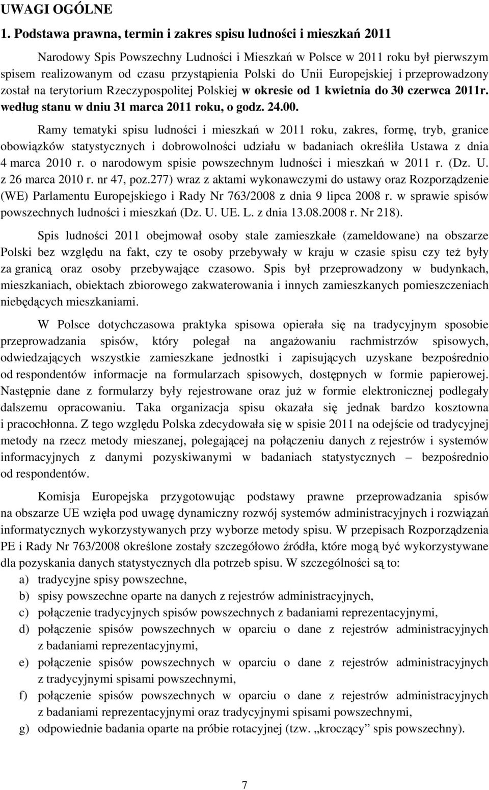 Unii Europejskiej i przeprowadzony został na terytorium Rzeczypospolitej Polskiej w okresie od 1 kwietnia do 30 czerwca 2011r. według stanu w dniu 31 marca 2011 roku, o godz. 24.00.