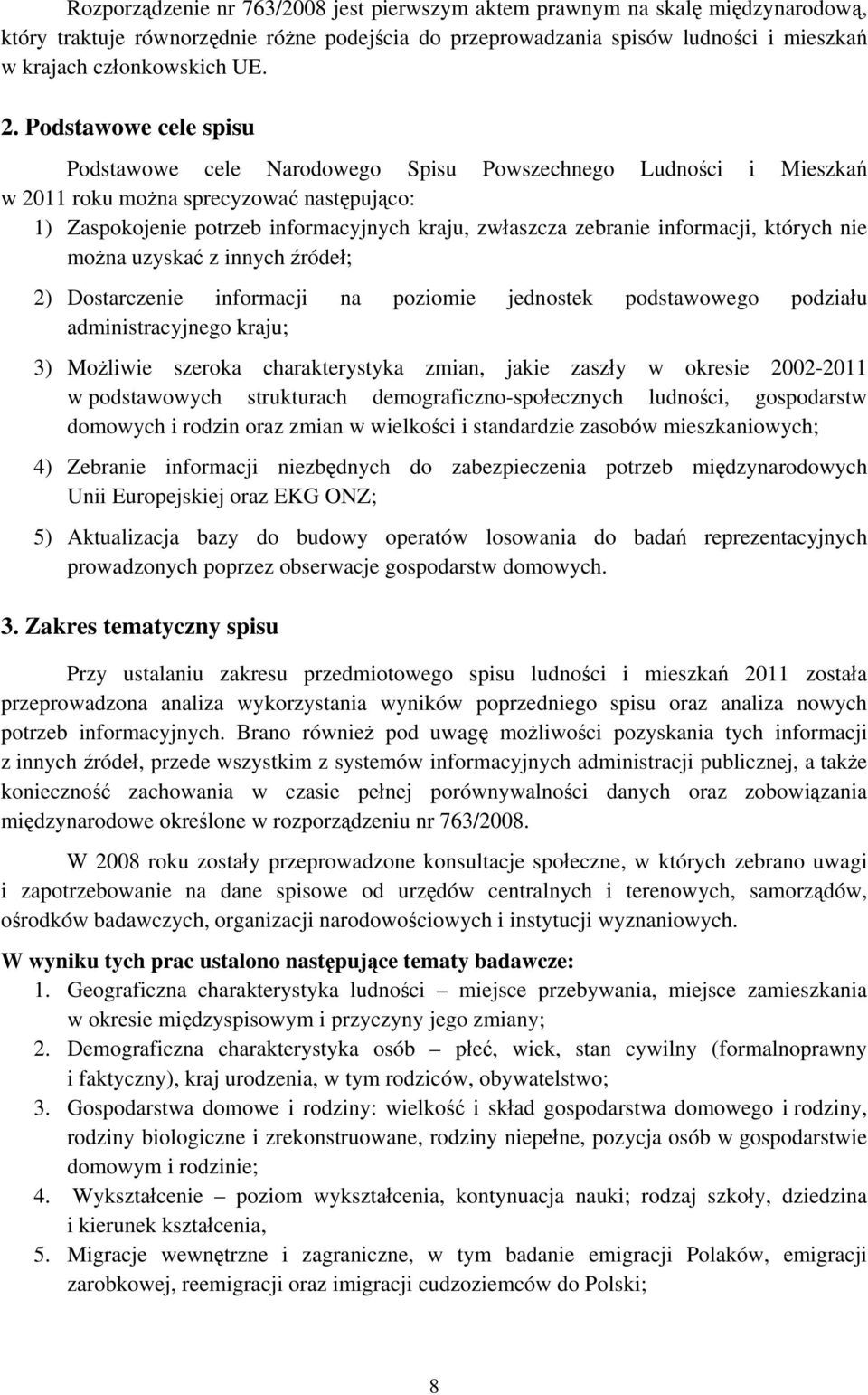 informacji, których nie można uzyskać z innych źródeł; 2) Dostarczenie informacji na poziomie jednostek podstawowego podziału administracyjnego kraju; 3) Możliwie szeroka charakterystyka zmian, jakie