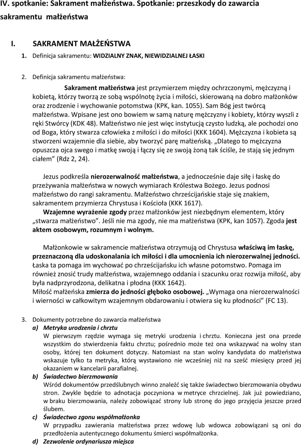 zrodzenie i wychowanie potomstwa (KPK, kan. 1055). Sam Bóg jest twórcą małżeństwa. Wpisane jest ono bowiem w samą naturę mężczyzny i kobiety, którzy wyszli z ręki Stwórcy (KDK 48).