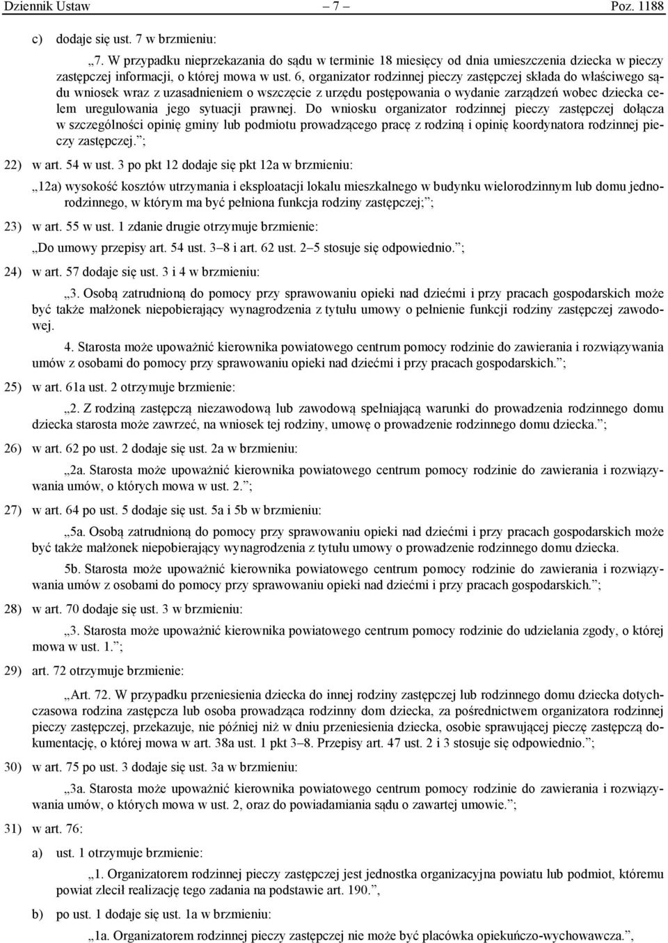 6, organizator rodzinnej pieczy zastępczej składa do właściwego sądu wniosek wraz z uzasadnieniem o wszczęcie z urzędu postępowania o wydanie zarządzeń wobec dziecka celem uregulowania jego sytuacji